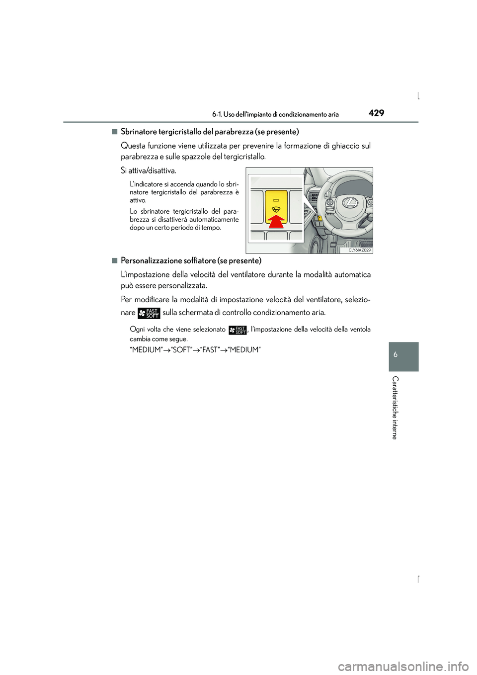 Lexus IS300h 2015  Manuale del proprietario (in Italian) 4296-1. Uso dell’impianto di condizionamento aria
6
Caratteristiche interne
IS300h_EL(OM53D60L)■
Sbrinatore tergicristallo de
l parabrezza (se presente)
Questa funzione viene utilizzata per preven