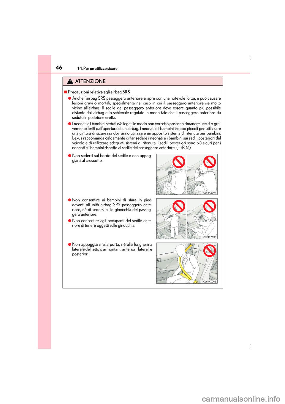 Lexus IS300h 2015  Manuale del proprietario (in Italian) 461-1. Per un utilizzo sicuro
IS300h_EL(OM53D60L)
ATTENZIONE
■Precauzioni relative agli airbag SRS
●Anche l’airbag SRS passeggero anteriore si apre con una notevole forza, e può causare
lesioni
