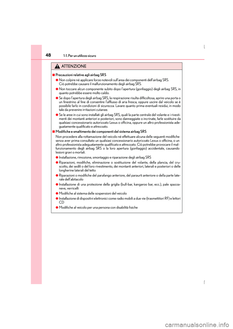 Lexus IS300h 2015  Manuale del proprietario (in Italian) 481-1. Per un utilizzo sicuro
IS300h_EL(OM53D60L)
ATTENZIONE
■Precauzioni relative agli airbag SRS
●Non colpire né applicare forze notevoli sull’area dei componenti dell’airbag SRS. 
Ciò pot