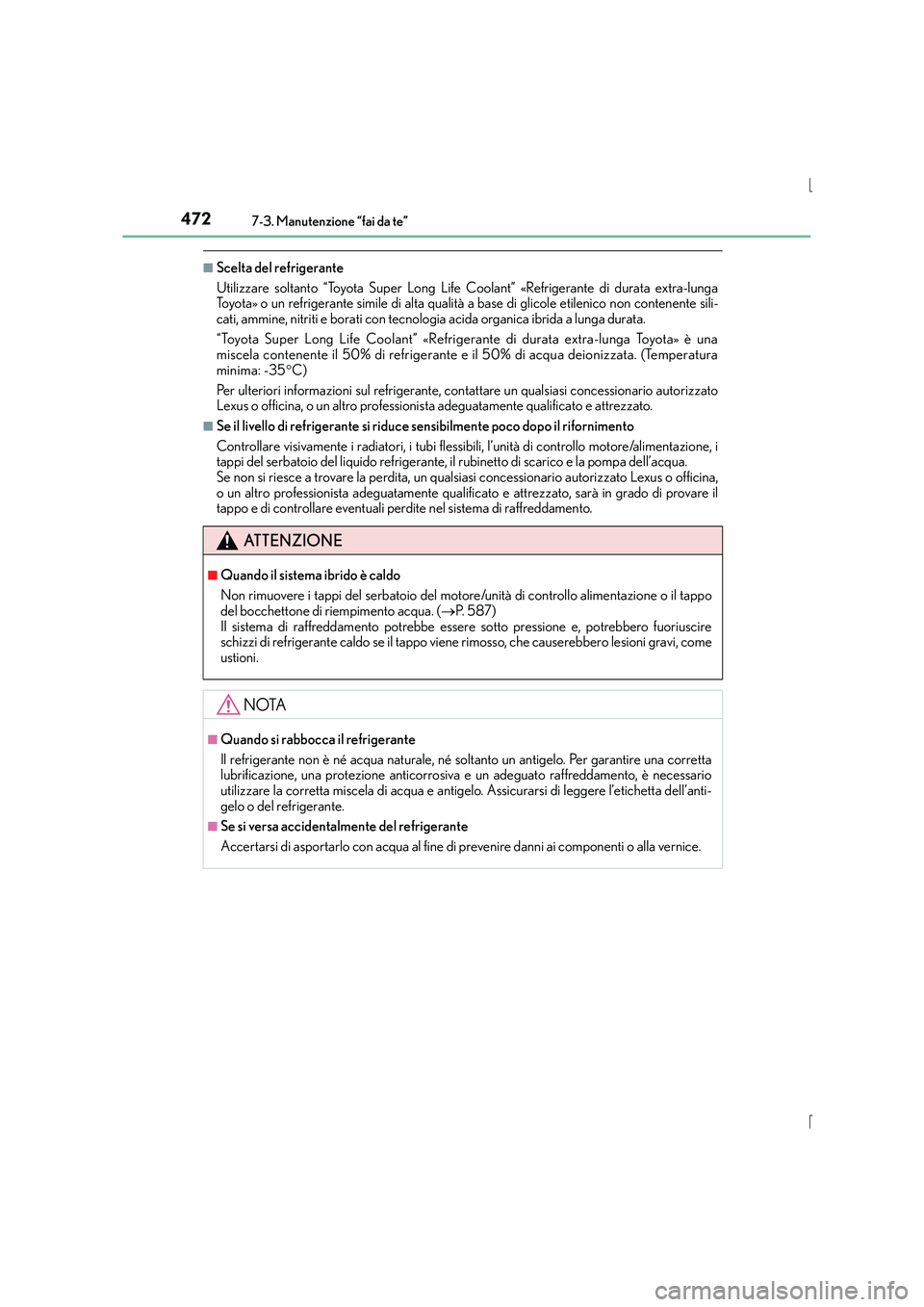 Lexus IS300h 2015 Manuale del proprietario (in Italian) 4727-3. Manutenzione “fai da te”
IS300h_EL(OM53D60L)
■Scelta del refrigerante
Utilizzare soltanto “Toyota Super Long Life Coolant” «Refrigerante di durata extra-lunga
Toyota» o un refriger Lexus IS300h 2015 Manuale del proprietario (in Italian) 4727-3. Manutenzione “fai da te”
IS300h_EL(OM53D60L)
■Scelta del refrigerante
Utilizzare soltanto “Toyota Super Long Life Coolant” «Refrigerante di durata extra-lunga
Toyota» o un refriger