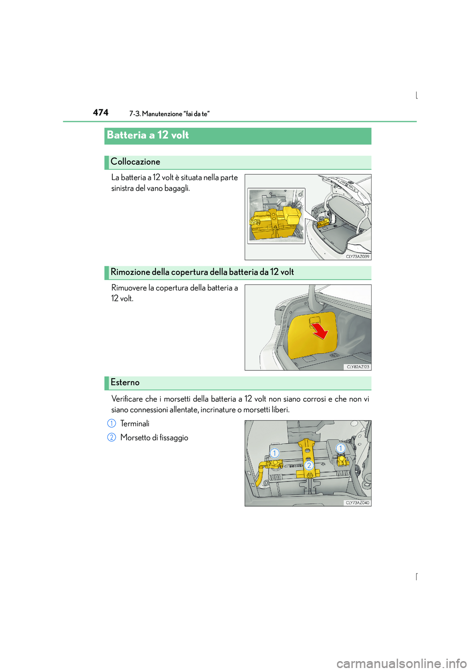 Lexus IS300h 2015 Manuale del proprietario (in Italian) 4747-3. Manutenzione “fai da te”
IS300h_EL(OM53D60L)
La batteria a 12 volt è situata nella parte
sinistra del vano bagagli.
Rimuovere la copertura della batteria a
12 volt.
Verificare che i morse Lexus IS300h 2015 Manuale del proprietario (in Italian) 4747-3. Manutenzione “fai da te”
IS300h_EL(OM53D60L)
La batteria a 12 volt è situata nella parte
sinistra del vano bagagli.
Rimuovere la copertura della batteria a
12 volt.
Verificare che i morse