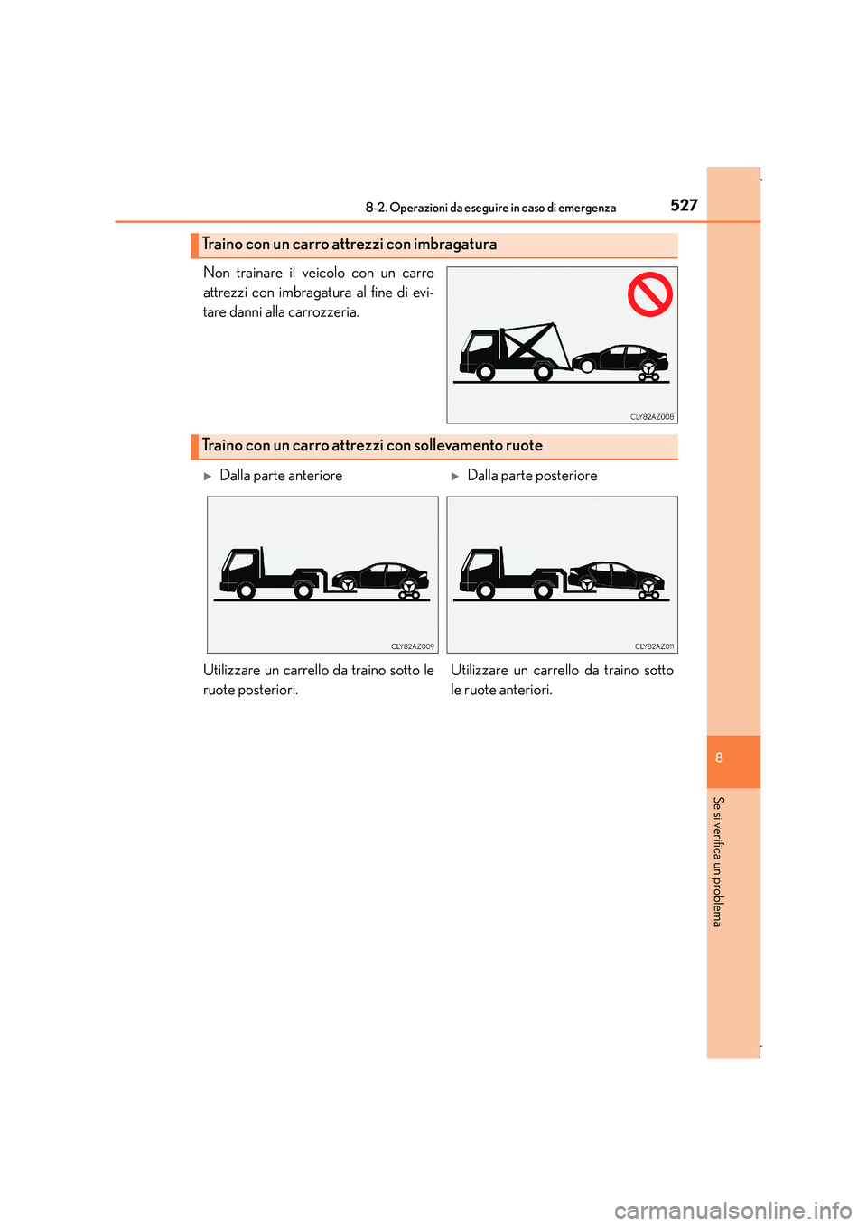Lexus IS300h 2015 Manuale del proprietario (in Italian) 5278-2. Operazioni da eseguire in caso di emergenza
8
Se si verifica un problema
IS300h_EL(OM53D60L)
Non trainare il veicolo con un carro
attrezzi con imbragatura al fine di evi-
tare danni alla carro Lexus IS300h 2015 Manuale del proprietario (in Italian) 5278-2. Operazioni da eseguire in caso di emergenza
8
Se si verifica un problema
IS300h_EL(OM53D60L)
Non trainare il veicolo con un carro
attrezzi con imbragatura al fine di evi-
tare danni alla carro