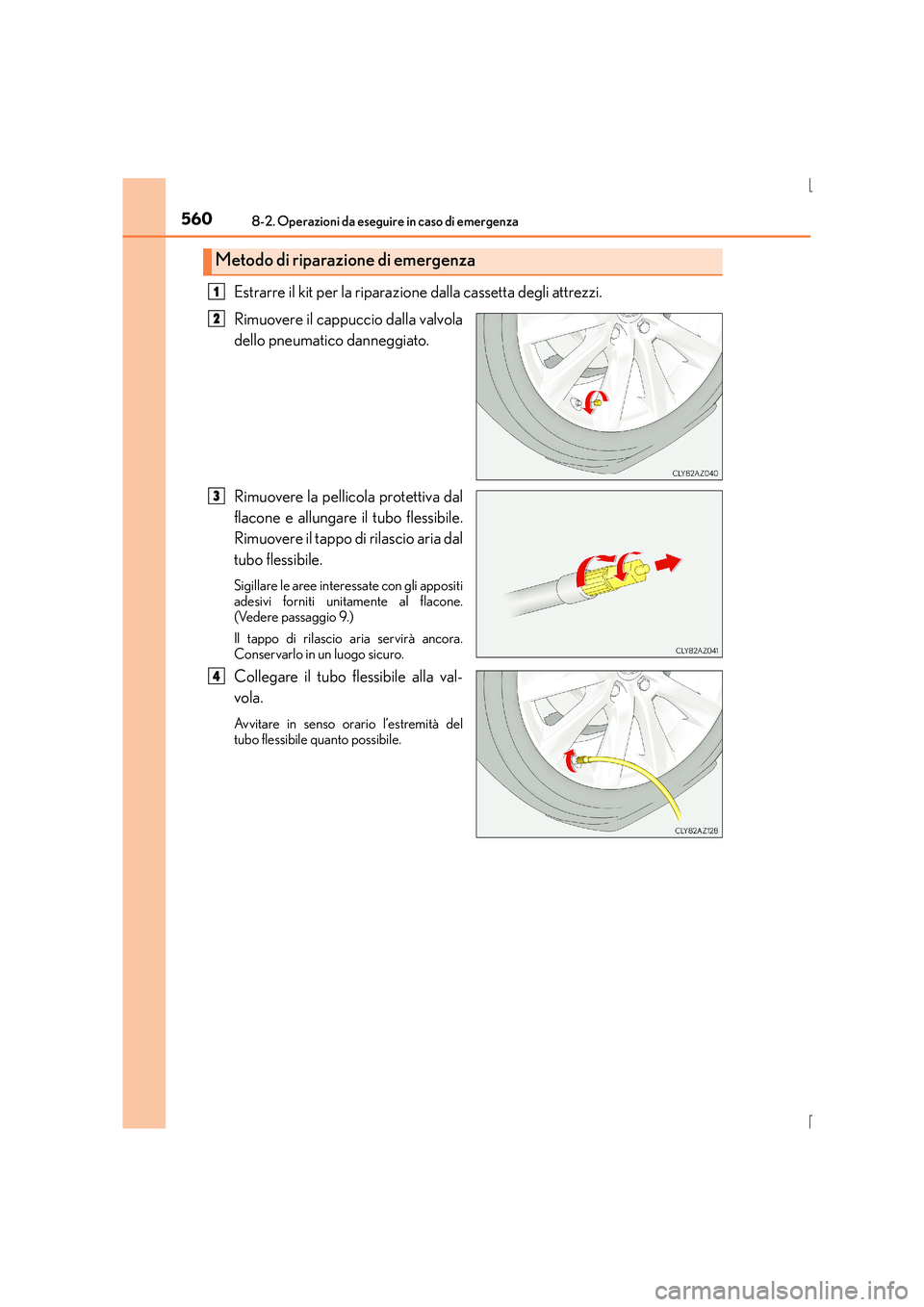 Lexus IS300h 2015 Manuale del proprietario (in Italian) 5608-2. Operazioni da eseguire in caso di emergenza
IS300h_EL(OM53D60L)
Estrarre il kit per la riparazione dalla cassetta degli attrezzi.
Rimuovere il cappuccio dalla valvola
dello pneumatico dannegg Lexus IS300h 2015 Manuale del proprietario (in Italian) 5608-2. Operazioni da eseguire in caso di emergenza
IS300h_EL(OM53D60L)
Estrarre il kit per la riparazione dalla cassetta degli attrezzi.
Rimuovere il cappuccio dalla valvola
dello pneumatico dannegg