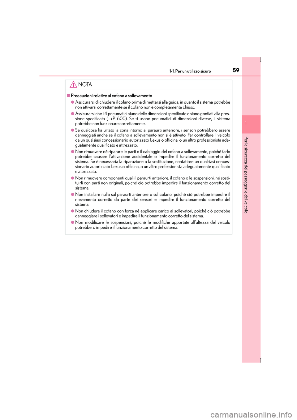 Lexus IS300h 2015 Manuale del proprietario (in Italian) 591-1. Per un utilizzo sicuro
1
Per la sicurezza dei passeggeri e del veicolo
IS300h_EL(OM53D60L)
NOTA
■Precauzioni relative al cofano a sollevamento
●Assicurarsi di chiudere il cofano prima di me Lexus IS300h 2015 Manuale del proprietario (in Italian) 591-1. Per un utilizzo sicuro
1
Per la sicurezza dei passeggeri e del veicolo
IS300h_EL(OM53D60L)
NOTA
■Precauzioni relative al cofano a sollevamento
●Assicurarsi di chiudere il cofano prima di me
