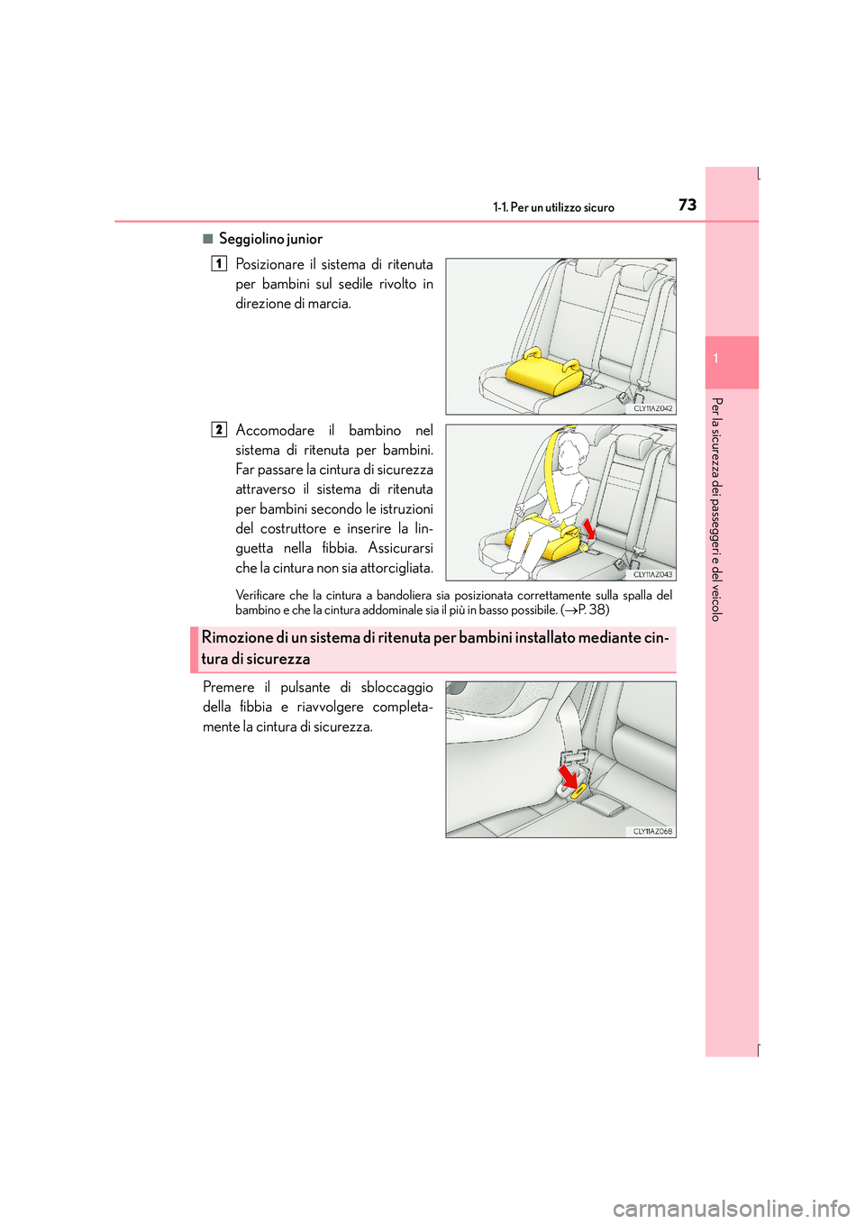 Lexus IS300h 2015 Manuale del proprietario (in Italian) 731-1. Per un utilizzo sicuro
1
Per la sicurezza dei passeggeri e del veicolo
IS300h_EL(OM53D60L)■
Seggiolino junior
Posizionare il sistema di ritenuta
per bambini sul sedile rivolto in
direzione di Lexus IS300h 2015 Manuale del proprietario (in Italian) 731-1. Per un utilizzo sicuro
1
Per la sicurezza dei passeggeri e del veicolo
IS300h_EL(OM53D60L)■
Seggiolino junior
Posizionare il sistema di ritenuta
per bambini sul sedile rivolto in
direzione di