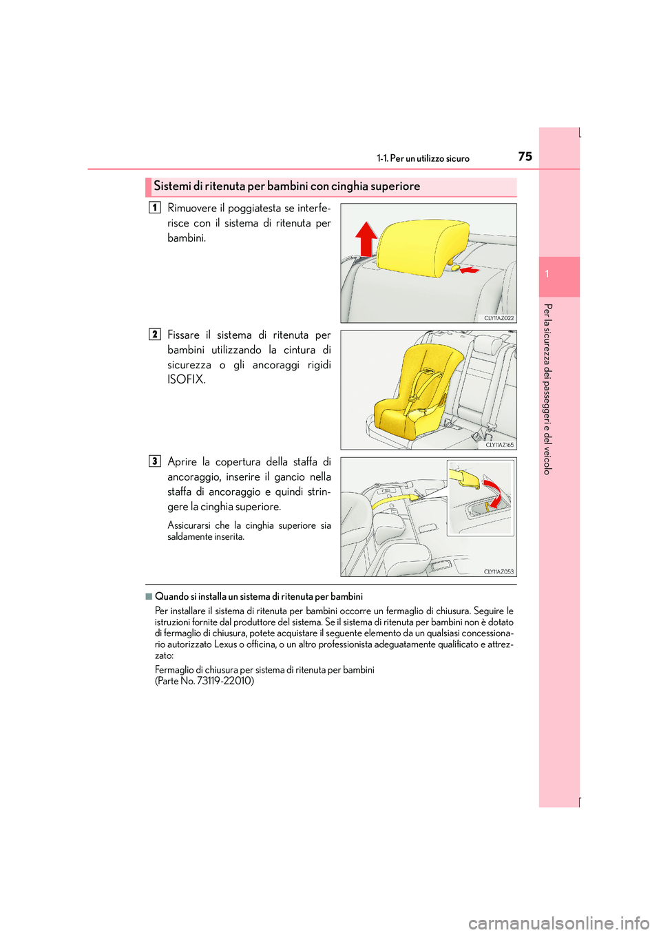 Lexus IS300h 2015 Manuale del proprietario (in Italian) 751-1. Per un utilizzo sicuro
1
Per la sicurezza dei passeggeri e del veicolo
IS300h_EL(OM53D60L)
Rimuovere il poggiatesta se interfe-
risce con il sistema di ritenuta per
bambini.
Fissare il sistema Lexus IS300h 2015 Manuale del proprietario (in Italian) 751-1. Per un utilizzo sicuro
1
Per la sicurezza dei passeggeri e del veicolo
IS300h_EL(OM53D60L)
Rimuovere il poggiatesta se interfe-
risce con il sistema di ritenuta per
bambini.
Fissare il sistema