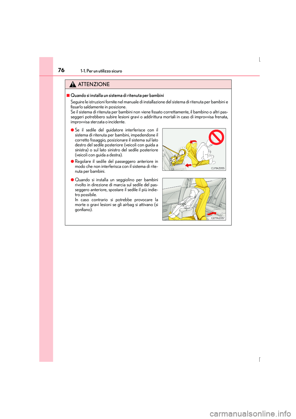 Lexus IS300h 2015 Manuale del proprietario (in Italian) 761-1. Per un utilizzo sicuro
IS300h_EL(OM53D60L)
ATTENZIONE
■Quando si installa un sistema di ritenuta per bambini
Seguire le istruzioni fornite nel manuale di installazione del sistema di ritenuta Lexus IS300h 2015 Manuale del proprietario (in Italian) 761-1. Per un utilizzo sicuro
IS300h_EL(OM53D60L)
ATTENZIONE
■Quando si installa un sistema di ritenuta per bambini
Seguire le istruzioni fornite nel manuale di installazione del sistema di ritenuta