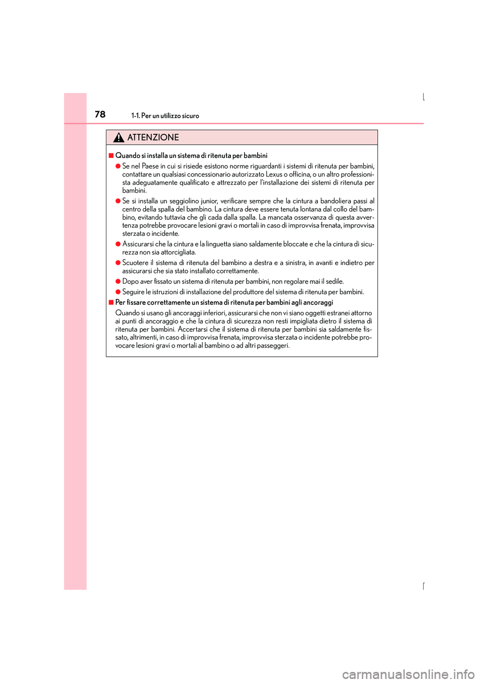 Lexus IS300h 2015 Manuale del proprietario (in Italian) 781-1. Per un utilizzo sicuro
IS300h_EL(OM53D60L)
ATTENZIONE
■Quando si installa un sistema di ritenuta per bambini
●Se nel Paese in cui si risiede esistono norme riguardanti i sistemi di ritenuta Lexus IS300h 2015 Manuale del proprietario (in Italian) 781-1. Per un utilizzo sicuro
IS300h_EL(OM53D60L)
ATTENZIONE
■Quando si installa un sistema di ritenuta per bambini
●Se nel Paese in cui si risiede esistono norme riguardanti i sistemi di ritenuta