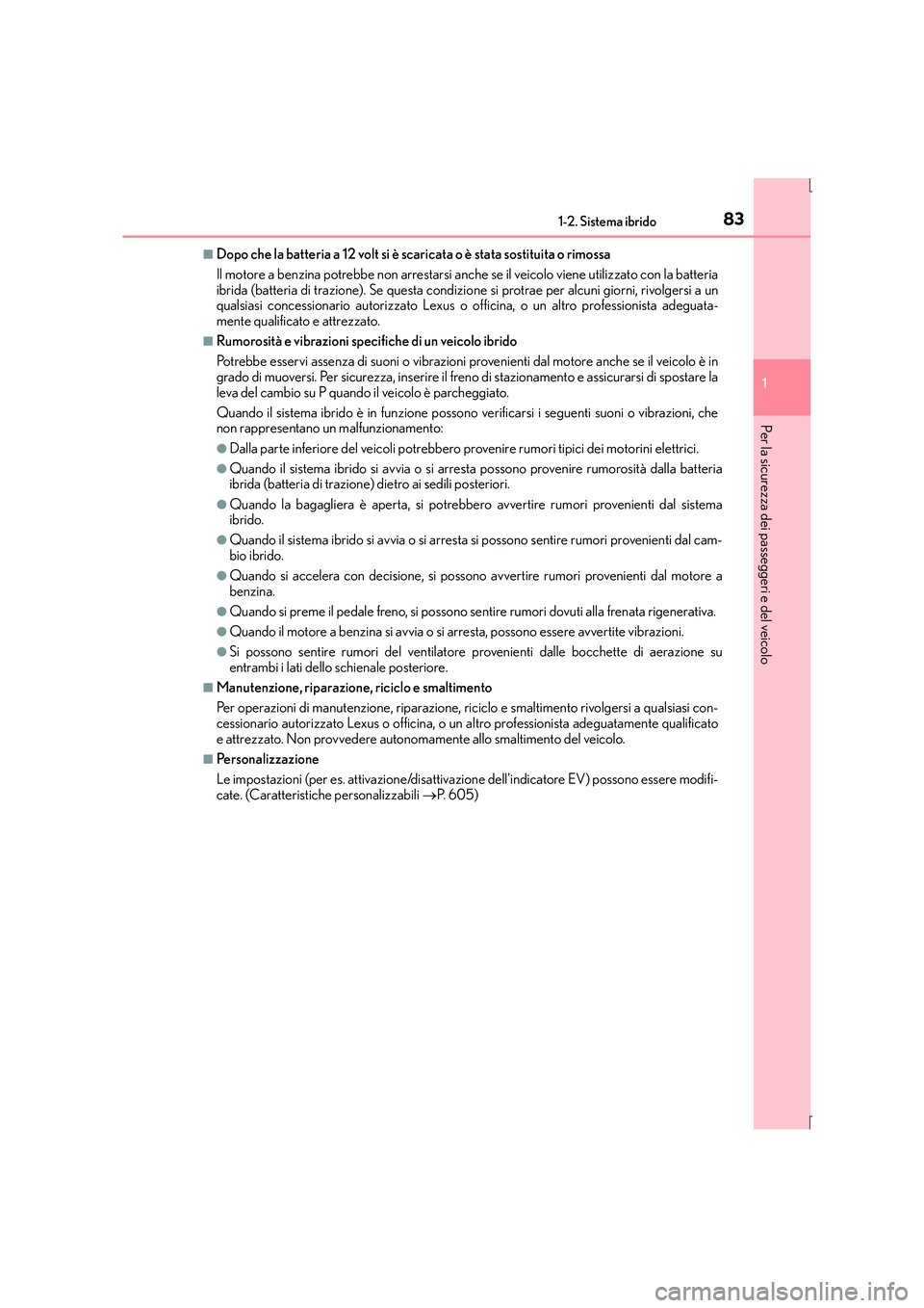 Lexus IS300h 2015 Manuale del proprietario (in Italian) 831-2. Sistema ibrido
1
Per la sicurezza dei passeggeri e del veicolo
IS300h_EL(OM53D60L)
■Dopo che la batteria a 12 volt si è scaricata o è stata sostituita o rimossa
Il motore a benzina potrebb Lexus IS300h 2015 Manuale del proprietario (in Italian) 831-2. Sistema ibrido
1
Per la sicurezza dei passeggeri e del veicolo
IS300h_EL(OM53D60L)
■Dopo che la batteria a 12 volt si è scaricata o è stata sostituita o rimossa
Il motore a benzina potrebb