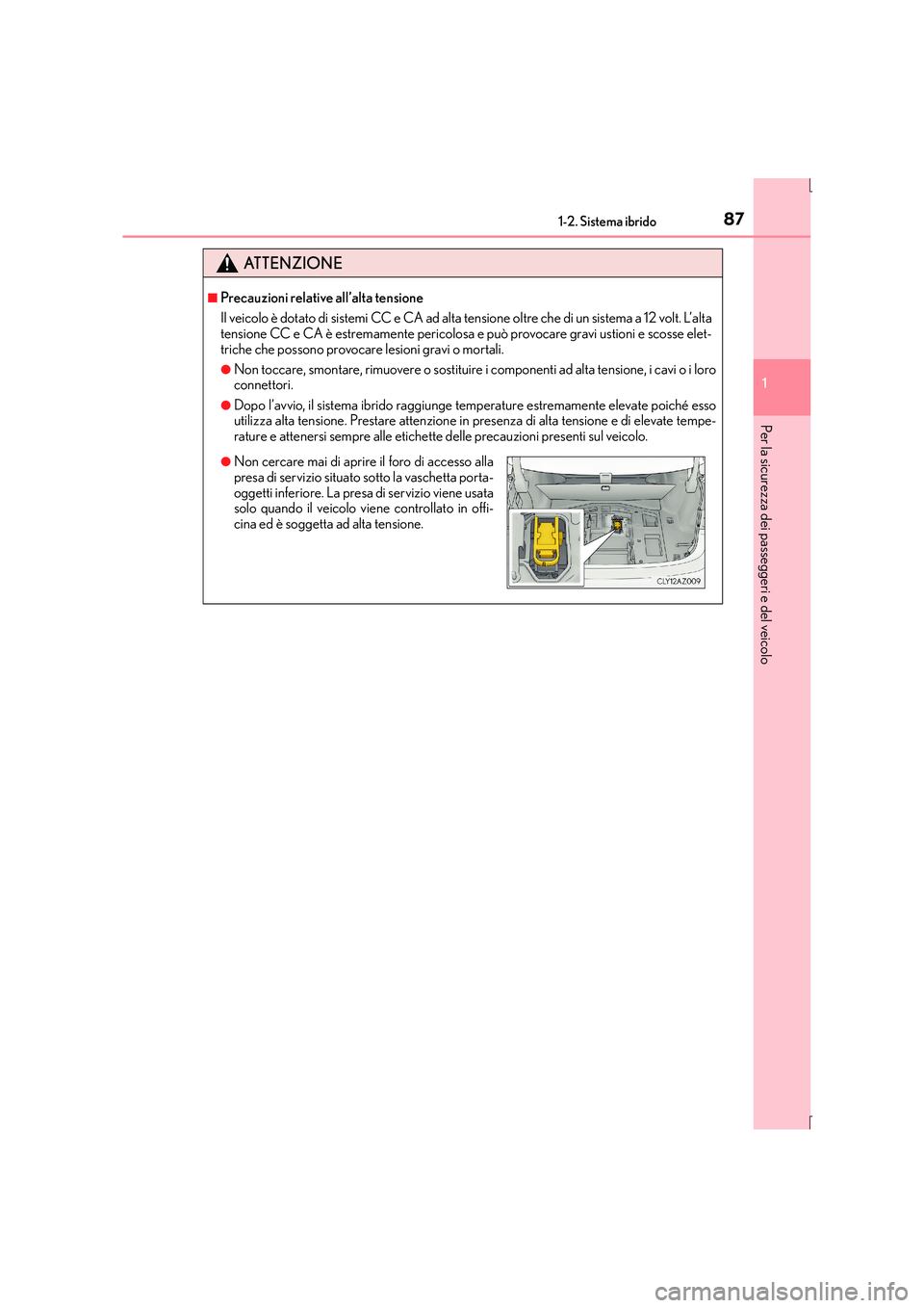 Lexus IS300h 2015 Manuale del proprietario (in Italian) 871-2. Sistema ibrido
1
Per la sicurezza dei passeggeri e del veicolo
IS300h_EL(OM53D60L)
ATTENZIONE
■Precauzioni relative all’alta tensione
Il veicolo è dotato di sistemi CC e CA ad alta tension Lexus IS300h 2015 Manuale del proprietario (in Italian) 871-2. Sistema ibrido
1
Per la sicurezza dei passeggeri e del veicolo
IS300h_EL(OM53D60L)
ATTENZIONE
■Precauzioni relative all’alta tensione
Il veicolo è dotato di sistemi CC e CA ad alta tension