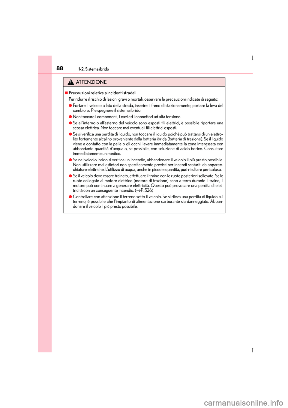 Lexus IS300h 2015 Manuale del proprietario (in Italian) 881-2. Sistema ibrido
IS300h_EL(OM53D60L)
ATTENZIONE
■Precauzioni relative a incidenti stradali
Per ridurre il rischio di lesioni gravi o mortali, osservare le precauzioni indicate di seguito:
●Po Lexus IS300h 2015 Manuale del proprietario (in Italian) 881-2. Sistema ibrido
IS300h_EL(OM53D60L)
ATTENZIONE
■Precauzioni relative a incidenti stradali
Per ridurre il rischio di lesioni gravi o mortali, osservare le precauzioni indicate di seguito:
●Po