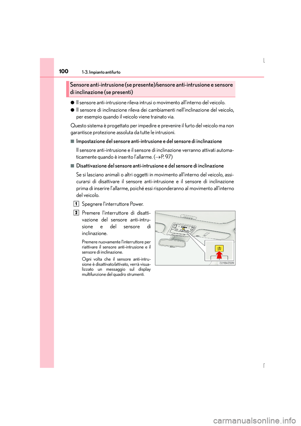 Lexus IS300h 2015  Manuale del proprietario (in Italian) 1001-3. Impianto antifurto
IS300h_EL(OM53D60L)●
Il sensore anti-intrusione rileva intrusi o movimento all’interno del veicolo.
●Il sensore di inclinazione rileva dei cambiamenti nell’inclinazi