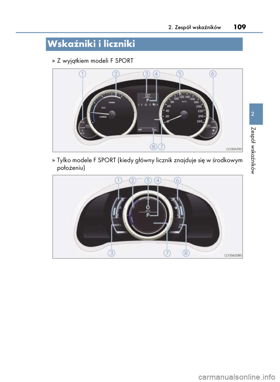 Lexus IS300h 2015  Instrukcja Obsługi (in Polish) ó Z wyjàtkiem modeli F SPORT
ó Tylko modele F SPORT (kiedy g∏ówny licznik znajduje si´ w Êrodkowym
po∏o˝eniu)
2. Zespó∏ wskaêników109
2
Zespó∏ wskaêników
Wskaêniki i liczniki
38 