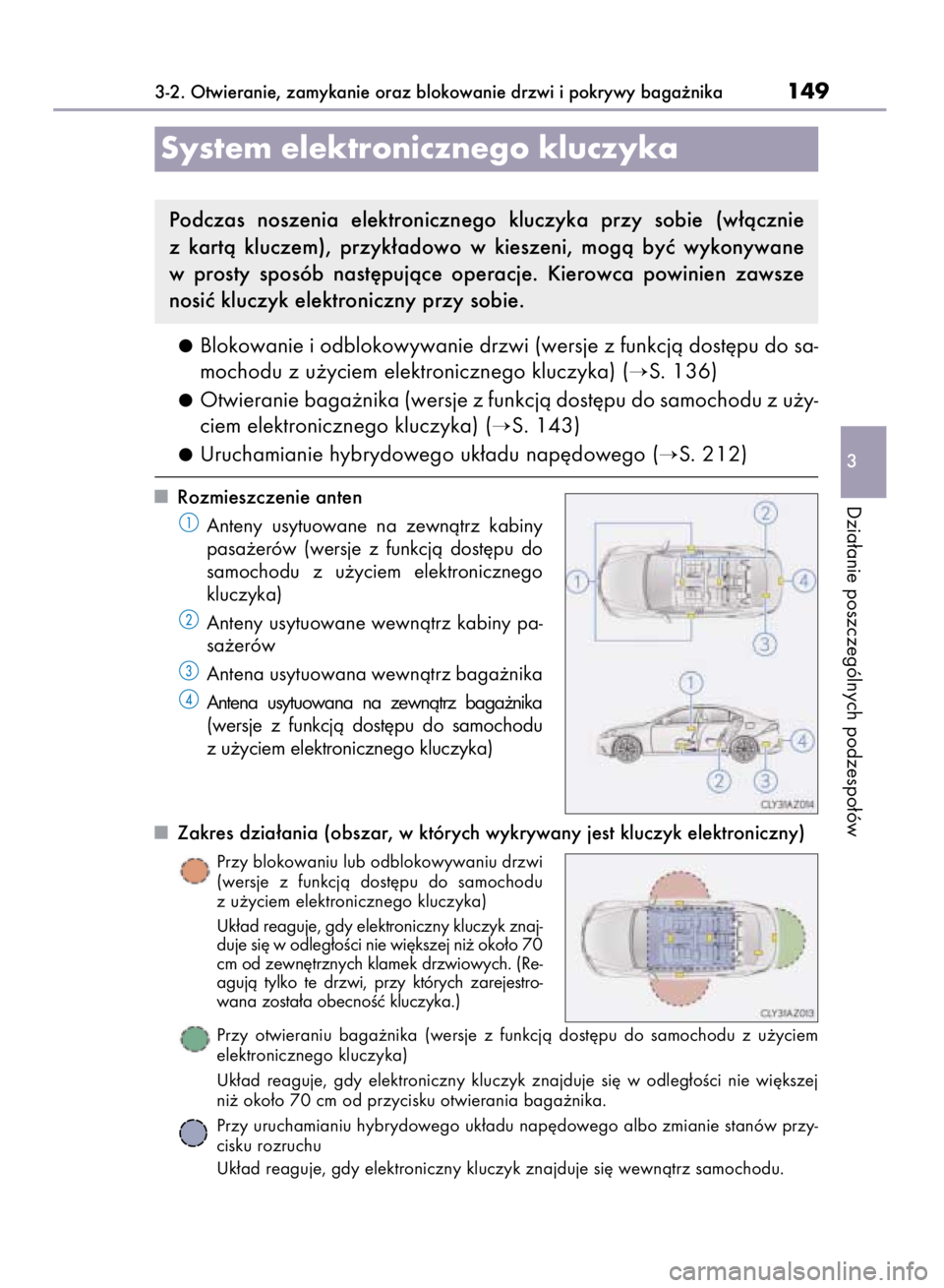 Lexus IS300h 2015  Instrukcja Obsługi (in Polish) Blokowanie i odblokowywanie drzwi (wersje z funkcjà dost´pu do sa-
mochodu z u˝yciem elektronicznego kluczyka) (
S. 136)
Otwieranie baga˝nika (wersje z funkcjà dost´pu do samochodu z u˝y-
ciem