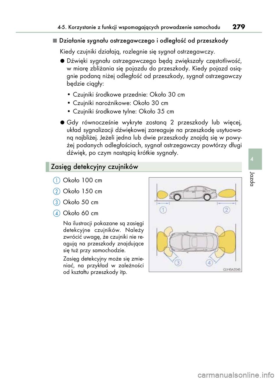 Lexus IS300h 2015  Instrukcja Obsługi (in Polish) Dzia∏anie sygna∏u ostrzegawczego i odleg∏oÊç od przeszkody
Kiedy czujniki dzia∏ajà, rozlegnie si´ sygna∏ ostrzegawczy.
Dêwi´ki  sygna∏u  ostrzegawczego  b´dà  zwi´ksza∏y  cz´st