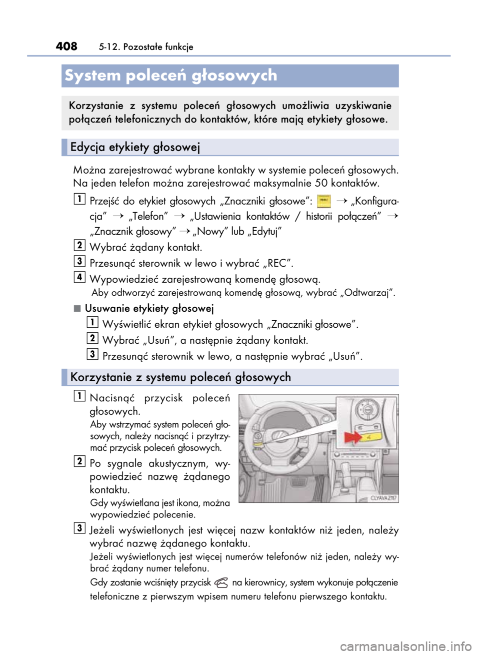 Lexus IS300h 2015  Instrukcja Obsługi (in Polish) Mo˝na zarejestrowaç wybrane kontakty w systemie poleceƒ g∏osowych.
Na jeden telefon mo˝na zarejestrowaç maksymalnie 50 kontaktów.
PrzejÊç  do  etykiet  g∏osowych  „Znaczniki  g∏osowe