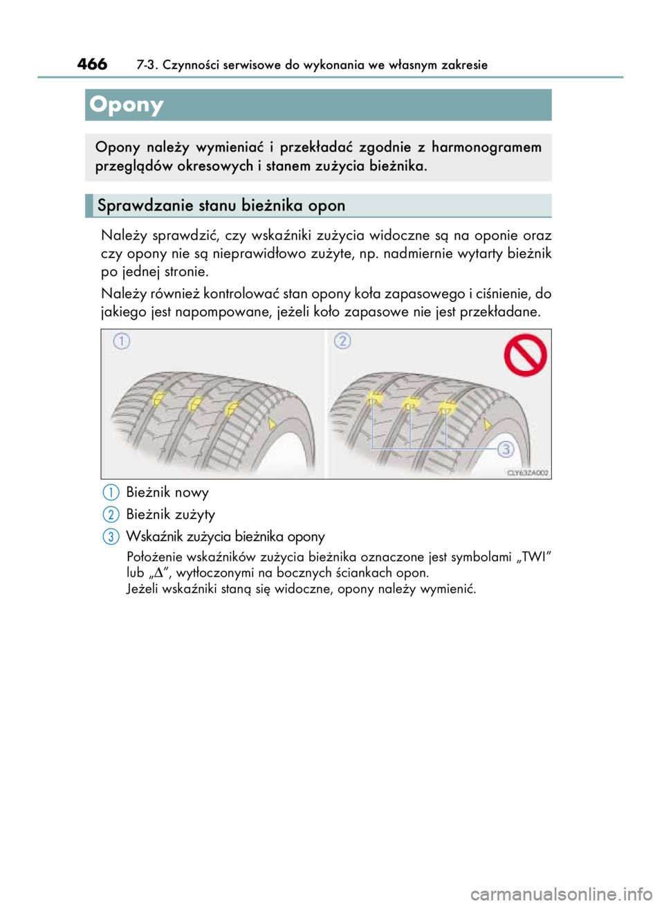 Lexus IS300h 2015  Instrukcja Obsługi (in Polish) Nale˝y sprawdziç, czy wskaêniki zu˝ycia widoczne sà na oponie oraz
czy opony nie sà nieprawid∏owo zu˝yte, np. nadmiernie wytarty bie˝nik
po jednej stronie.
Nale˝y równie˝ kontrolowaç sta