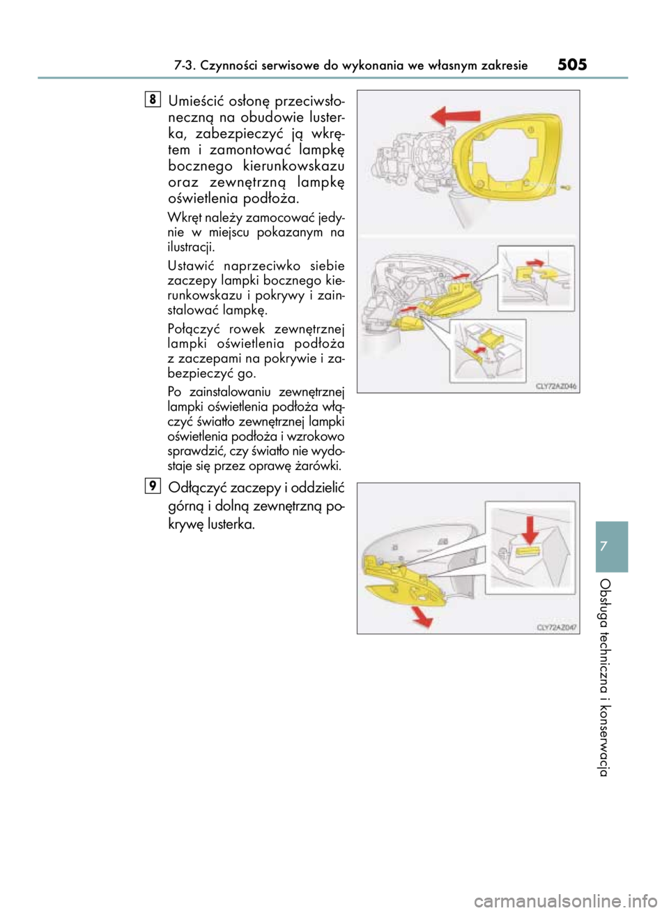 Lexus IS300h 2015  Instrukcja Obsługi (in Polish) UmieÊciç os∏on´ przeciws∏o-
necznà  na  obudowie  luster-
ka,  zabezpieczyç  jà  wkr´-
tem  i zamontowaç  lampk´
bocznego  kierunkowskazu
oraz  zewn´trznà  lampk´
oÊwietlenia pod∏o
