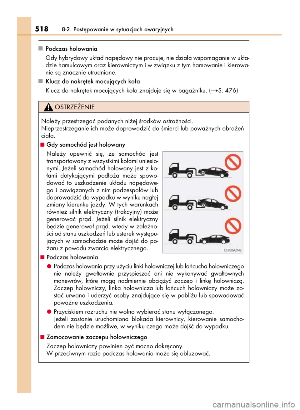 Lexus IS300h 2015  Instrukcja Obsługi (in Polish) Podczas holowania
Gdy hybrydowy uk∏ad nap´dowy nie pracuje, nie dzia∏a wspomaganie w uk∏a-
dzie hamulcowym oraz kierowniczym i w zwiàzku z tym hamowanie i kierowa-
nie sà znacznie utrudnione.