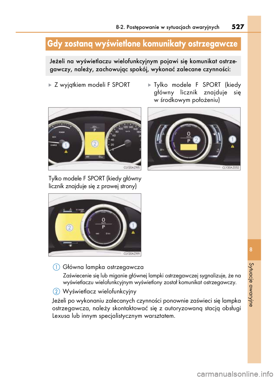 Lexus IS300h 2015  Instrukcja Obsługi (in Polish) G∏ówna lampka ostrzegawcza
ZaÊwiecenie si´ lub miganie g∏ównej lampki ostrzegawczej sygnalizuje, ˝e na
wyÊwietlaczu wielofunkcyjnym wyÊwietlony zosta∏ komunikat ostrzegawczy.
WyÊwietlacz