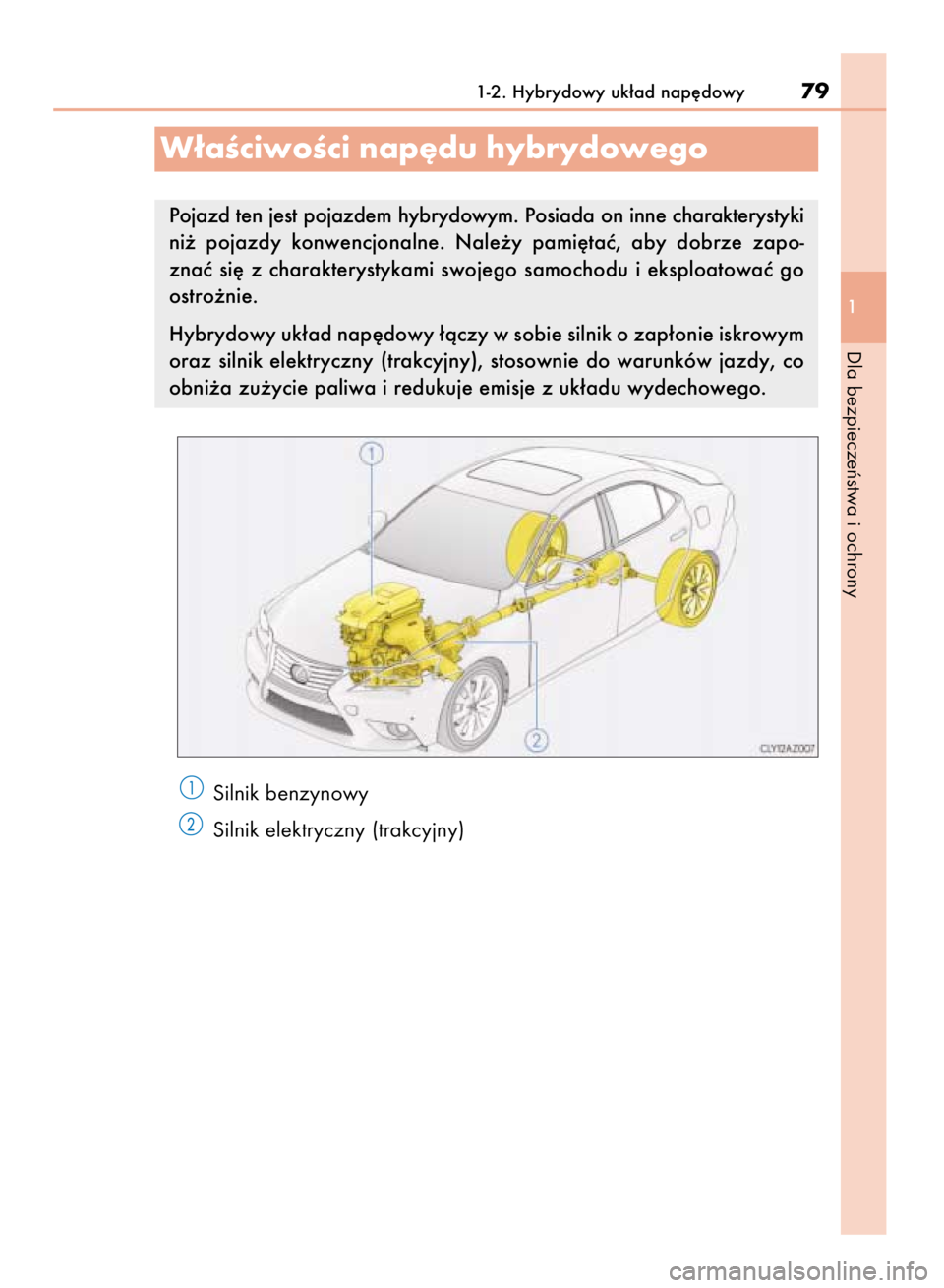 Lexus IS300h 2015  Instrukcja Obsługi (in Polish) Silnik benzynowy
Silnik elektryczny (trakcyjny)
1-2. Hybrydowy uk∏ad nap´dowy79
1
Dla bezpieczeƒstwa i ochrony
W∏aÊciwoÊci nap´du hybrydowego
Pojazd ten jest pojazdem hybrydowym. Posiada on i