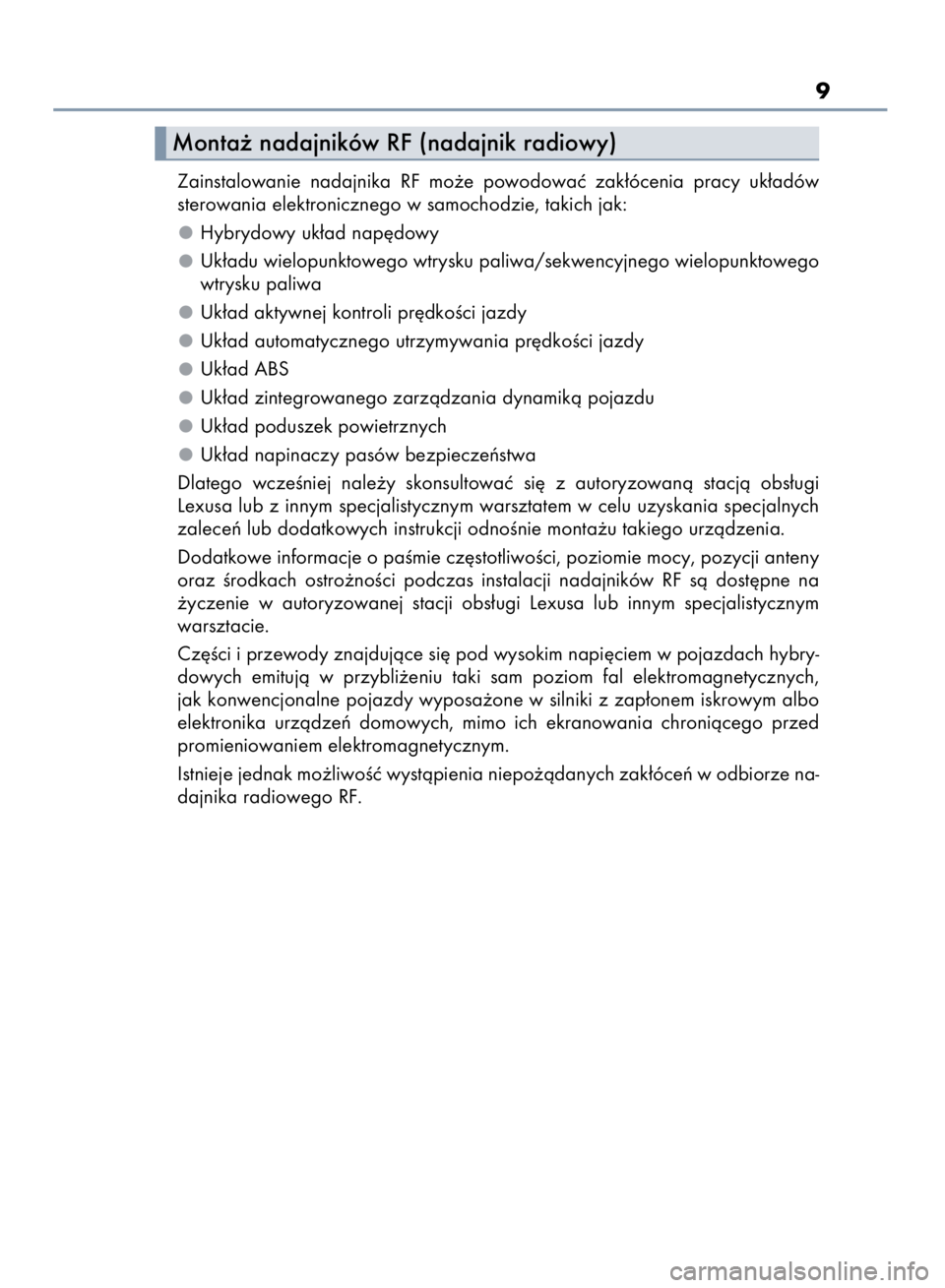 Lexus IS300h 2015  Instrukcja Obsługi (in Polish) 9
Zainstalowanie  nadajnika  RF  mo˝e  powodowaç  zak∏ócenia  pracy  uk∏adów
sterowania elektronicznego w samochodzie, takich jak:
Hybrydowy uk∏ad nap´dowy
Uk∏adu wielopunktowego wtrysku 