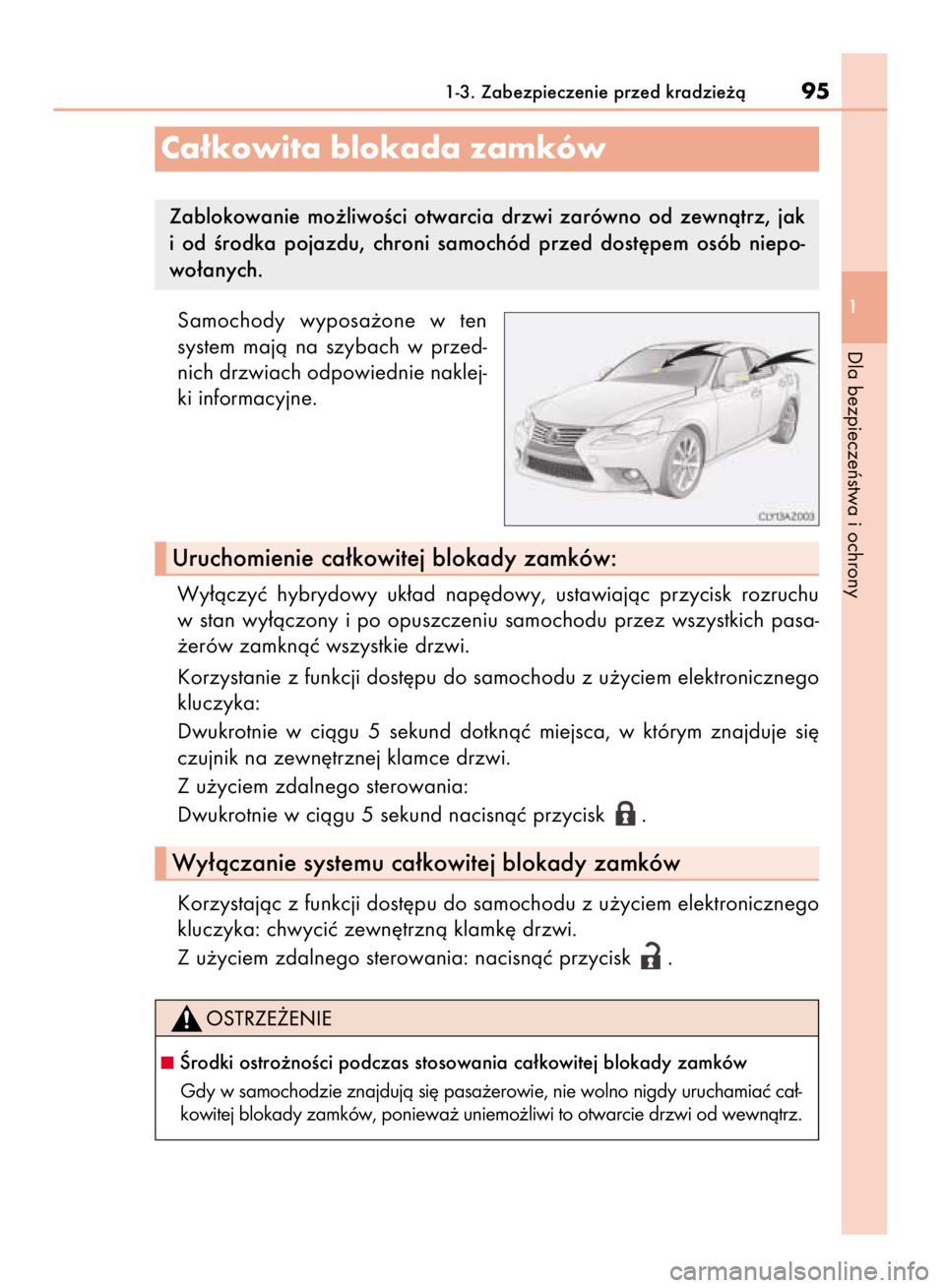 Lexus IS300h 2015  Instrukcja Obsługi (in Polish) Samochody  wyposa˝one  w ten
system  majà  na  szybach  w przed-
nich drzwiach odpowiednie naklej-
ki informacyjne.
Wy∏àczyç  hybrydowy  uk∏ad  nap´dowy,  ustawiajàc  przycisk  rozruchu
w st