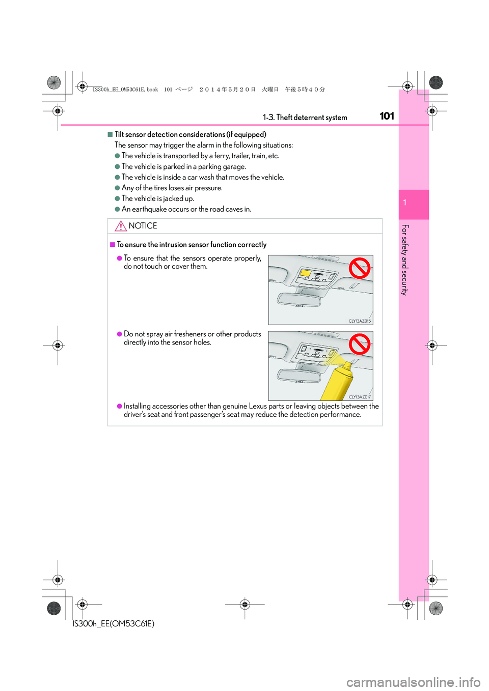 Lexus IS300h 2014  Owners Manual 1011-3. Theft deterrent system
1
For safety and security
IS300h_EE(OM53C61E)
■Tilt sensor detection considerations (if equipped)
The sensor may trigger the alarm in the following situations:
●The 