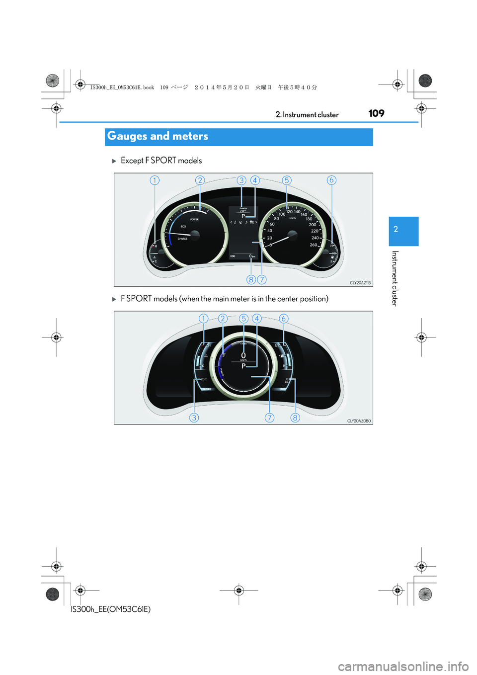 Lexus IS300h 2014  Owners Manual 1092. Instrument cluster
2
Instrument cluster
IS300h_EE(OM53C61E)
�XExcept F SPORT models
�XF SPORT models (when the main meter is in the center position)
Gauges and meters
IS300h_EE_OM53C61E.book  10