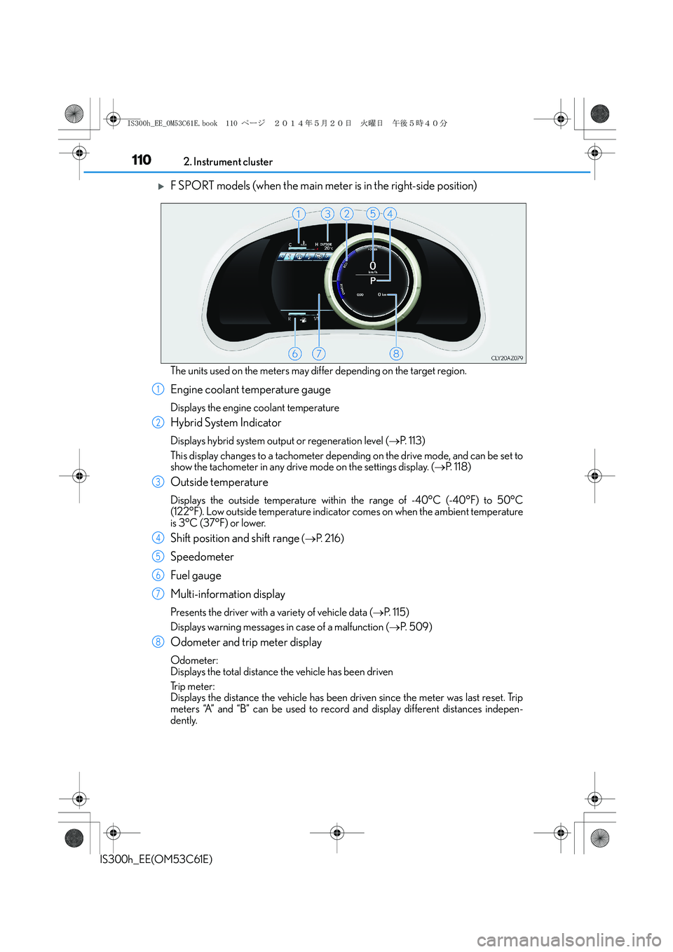 Lexus IS300h 2014  Owners Manual 1102. Instrument cluster
IS300h_EE(OM53C61E)
�XF SPORT models (when the main meter is in the right-side position)
The units used on the meters may differ depending on the target region.
Engine coolant