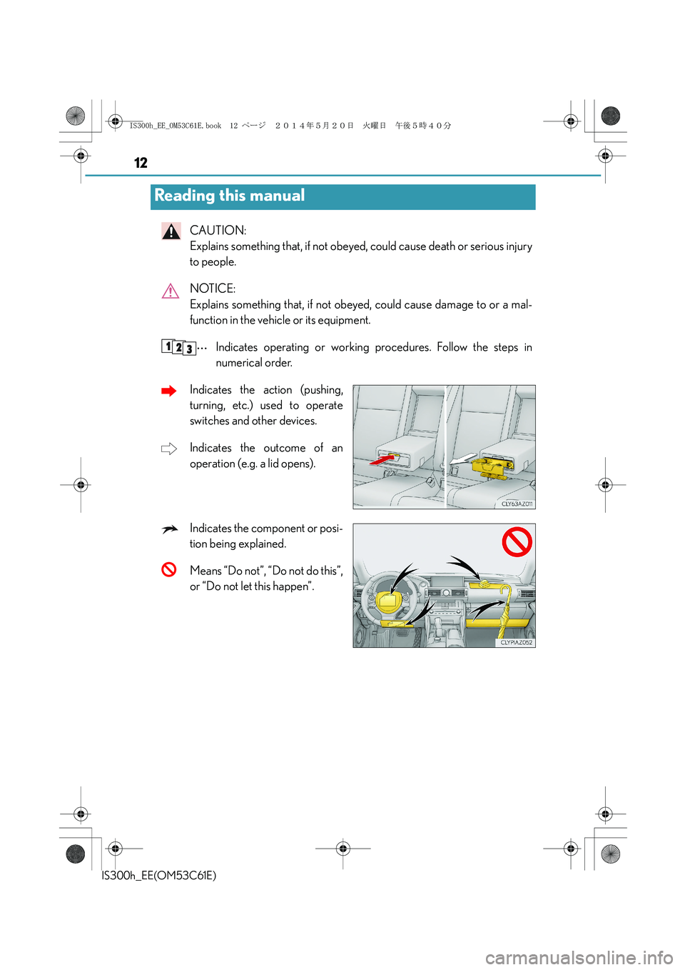 Lexus IS300h 2014 User Guide 12
IS300h_EE(OM53C61E)
CAUTION:
Explains something that, if not obeyed, could cause death or serious injury
to people.
NOTICE:
Explains something that, if not obeyed, could cause damage to or a mal- Lexus IS300h 2014 User Guide 12
IS300h_EE(OM53C61E)
CAUTION:
Explains something that, if not obeyed, could cause death or serious injury
to people.
NOTICE:
Explains something that, if not obeyed, could cause damage to or a mal-