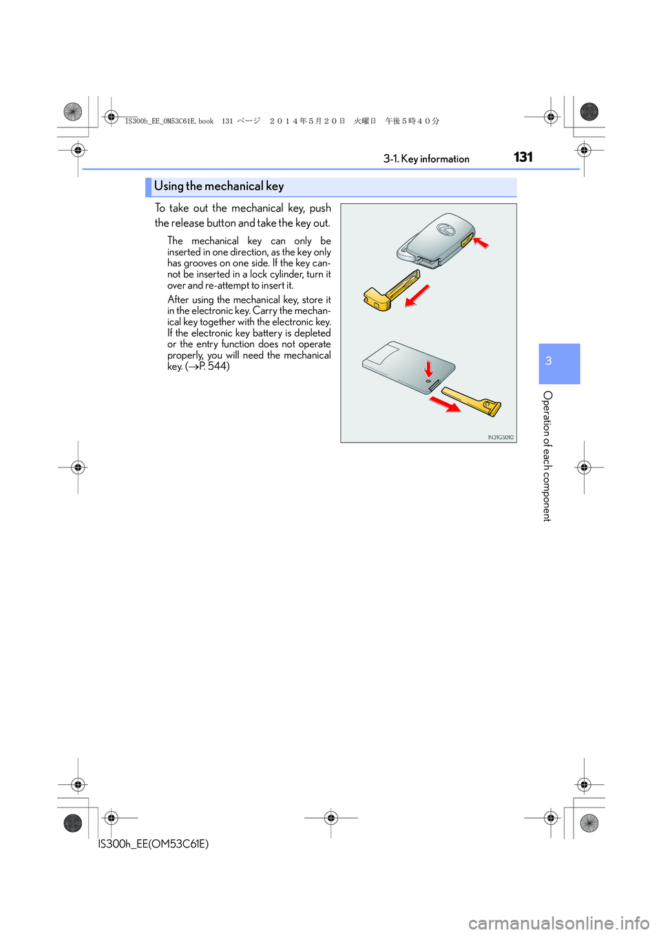 Lexus IS300h 2014 Owners Manual 1313-1. Key information
3
Operation of each component
IS300h_EE(OM53C61E)
To take out the mechanical key, push
the release button and take the key out.
The mechanical key can only be
inserted in one d Lexus IS300h 2014 Owners Manual 1313-1. Key information
3
Operation of each component
IS300h_EE(OM53C61E)
To take out the mechanical key, push
the release button and take the key out.
The mechanical key can only be
inserted in one d