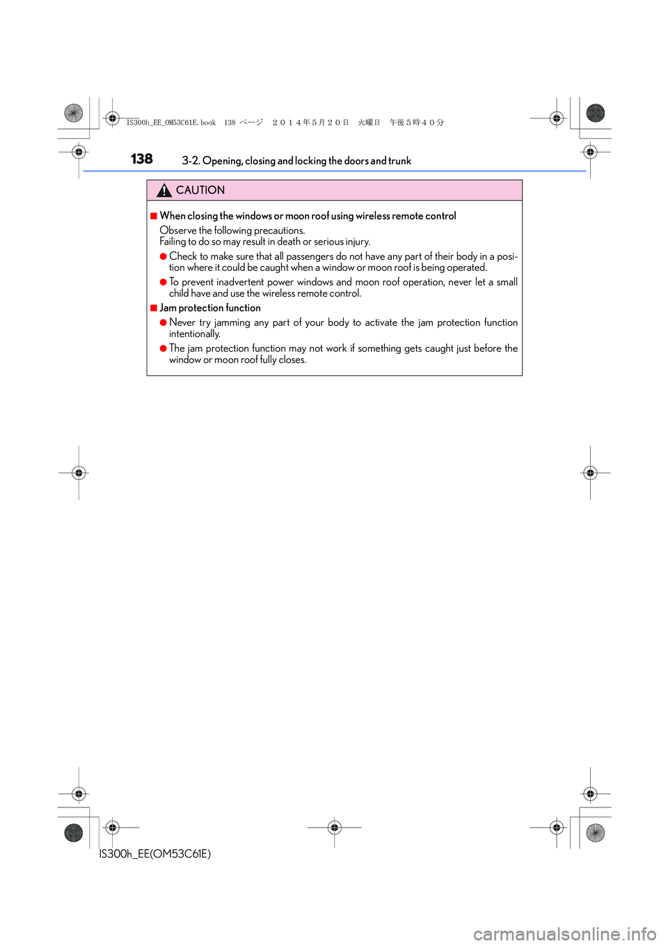 Lexus IS300h 2014 Owners Manual 1383-2. Opening, closing and locking the doors and trunk
IS300h_EE(OM53C61E)
CAUTION
■When closing the windows or moon roof using wireless remote control
Observe the following precautions.
Failing Lexus IS300h 2014 Owners Manual 1383-2. Opening, closing and locking the doors and trunk
IS300h_EE(OM53C61E)
CAUTION
■When closing the windows or moon roof using wireless remote control
Observe the following precautions.
Failing