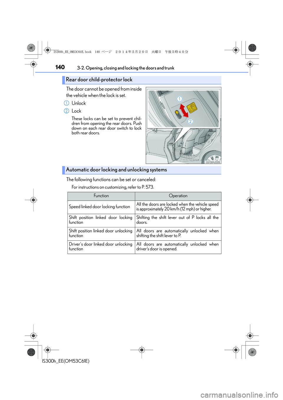 Lexus IS300h 2014 Owners Manual 1403-2. Opening, closing and locking the doors and trunk
IS300h_EE(OM53C61E)
The door cannot be opened from inside
the vehicle when the lock is set.
Unlock
Lock
These locks can be set to prevent chil- Lexus IS300h 2014 Owners Manual 1403-2. Opening, closing and locking the doors and trunk
IS300h_EE(OM53C61E)
The door cannot be opened from inside
the vehicle when the lock is set.
Unlock
Lock
These locks can be set to prevent chil-