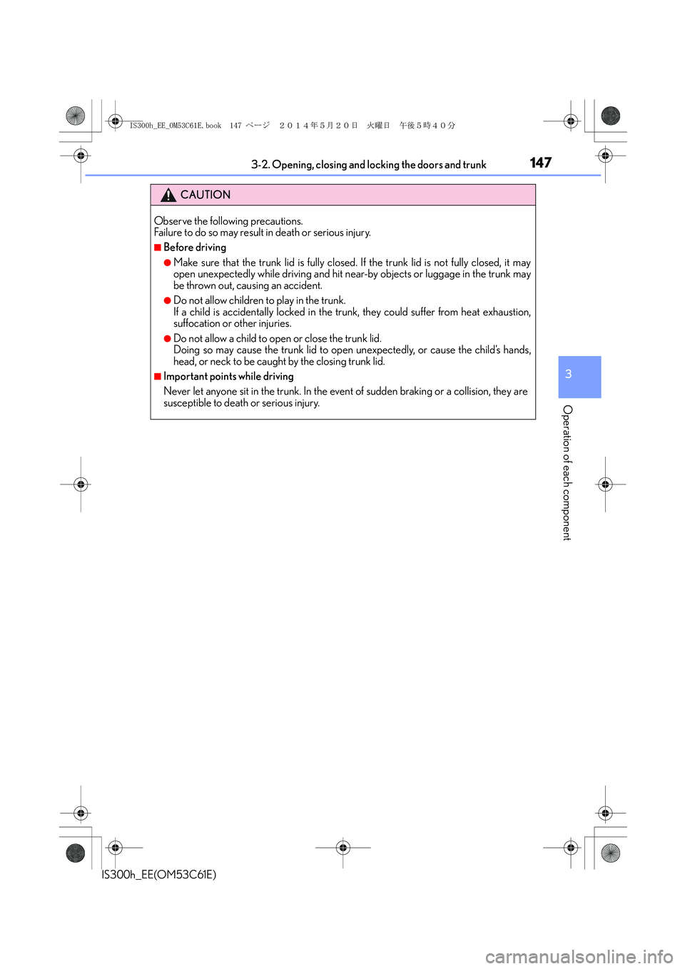 Lexus IS300h 2014 Owners Manual 1473-2. Opening, closing and locking the doors and trunk
3
Operation of each component
IS300h_EE(OM53C61E)
CAUTION
Observe the following precautions.
Failure to do so may result in death or serious in Lexus IS300h 2014 Owners Manual 1473-2. Opening, closing and locking the doors and trunk
3
Operation of each component
IS300h_EE(OM53C61E)
CAUTION
Observe the following precautions.
Failure to do so may result in death or serious in