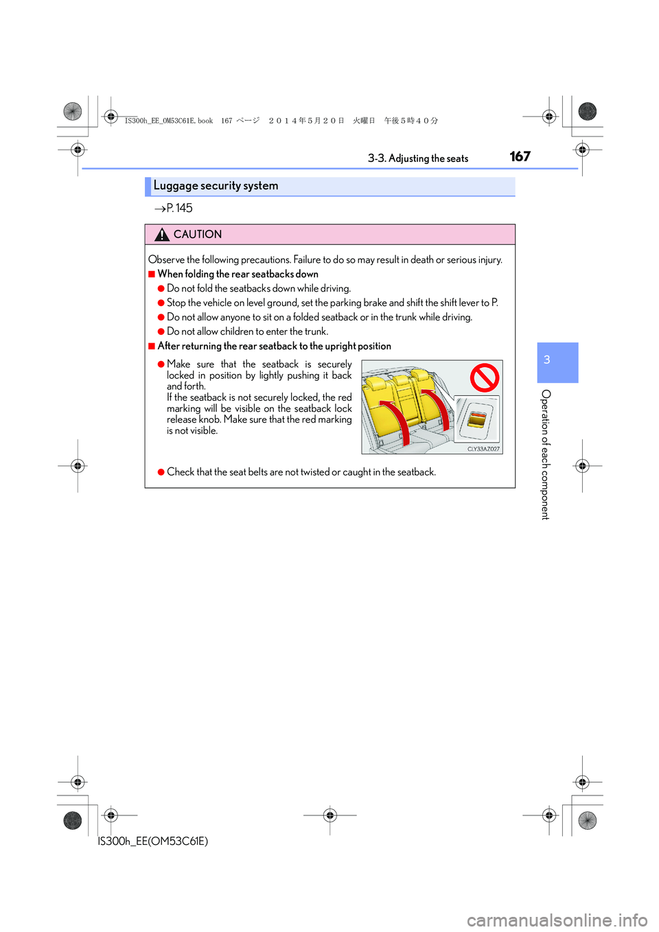 Lexus IS300h 2014 Owners Manual 1673-3. Adjusting the seats
3
Operation of each component
IS300h_EE(OM53C61E)
→P. 1 4 5
Luggage security system
CAUTION
Observe the following precautions. Failure to do so may result in death or se Lexus IS300h 2014 Owners Manual 1673-3. Adjusting the seats
3
Operation of each component
IS300h_EE(OM53C61E)
→P. 1 4 5
Luggage security system
CAUTION
Observe the following precautions. Failure to do so may result in death or se