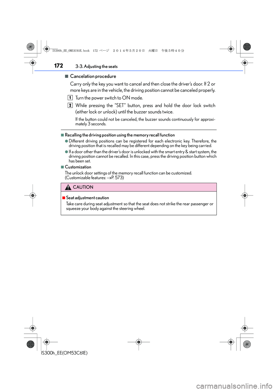 Lexus IS300h 2014 Owners Manual 1723-3. Adjusting the seats
IS300h_EE(OM53C61E)
■Cancelation procedure
Carry only the key you want to cancel and then close the driver’s door. If 2 or
more keys are in the vehicle, the driving pos Lexus IS300h 2014 Owners Manual 1723-3. Adjusting the seats
IS300h_EE(OM53C61E)
■Cancelation procedure
Carry only the key you want to cancel and then close the driver’s door. If 2 or
more keys are in the vehicle, the driving pos