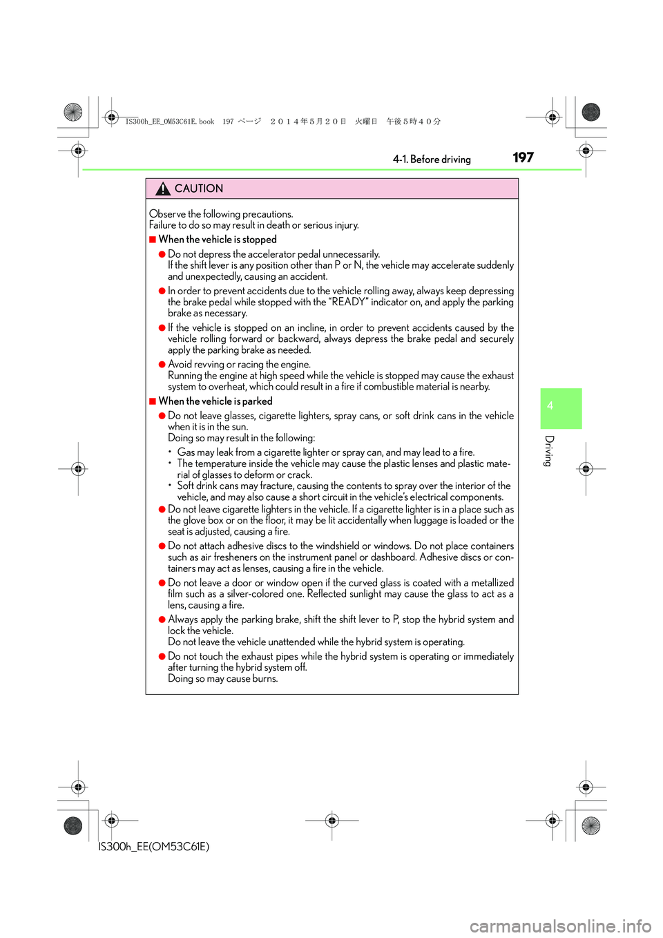 Lexus IS300h 2014 Owners Manual 1974-1. Before driving
4
Driving
IS300h_EE(OM53C61E)
CAUTION
Observe the following precautions.
Failure to do so may result in death or serious injury.
■When the vehicle is stopped
●Do not depres Lexus IS300h 2014 Owners Manual 1974-1. Before driving
4
Driving
IS300h_EE(OM53C61E)
CAUTION
Observe the following precautions.
Failure to do so may result in death or serious injury.
■When the vehicle is stopped
●Do not depres
