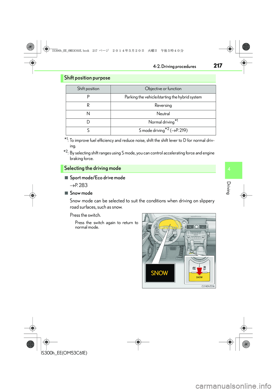 Lexus IS300h 2014 Owners Guide 2174-2. Driving procedures
4
Driving
IS300h_EE(OM53C61E)
*1: To improve fuel efficiency and reduce noise, shift the shift lever to D for normal driv-
ing.
*2: By selecting shift ranges using S mode, y