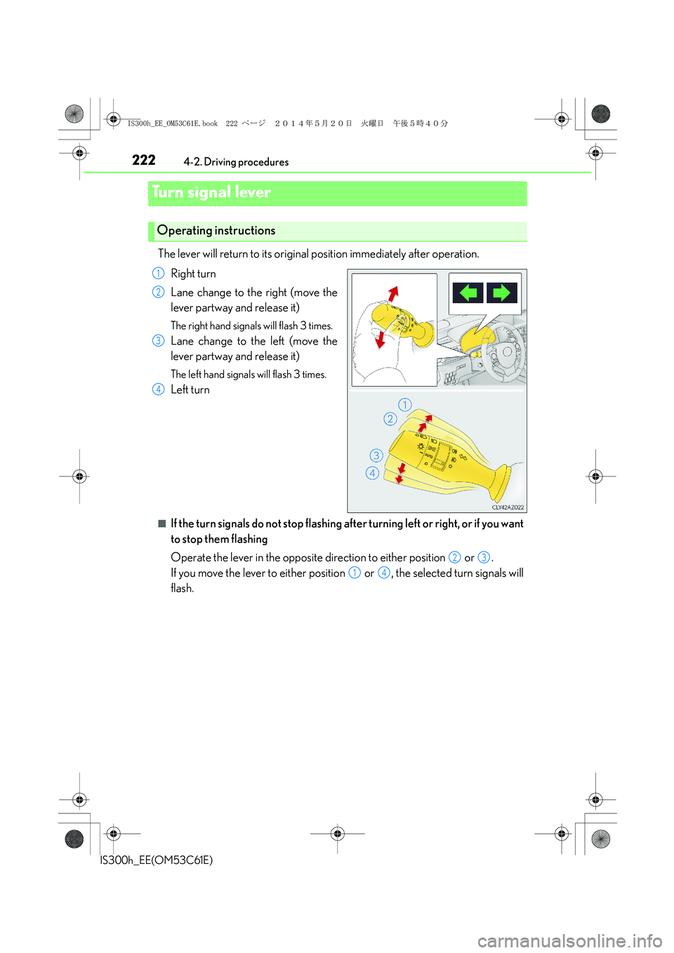Lexus IS300h 2014 Owners Manual 2224-2. Driving procedures
IS300h_EE(OM53C61E)
The lever will return to its original position immediately after operation.
Right turn
Lane change to the right (move the
lever partway and release it)
T Lexus IS300h 2014 Owners Manual 2224-2. Driving procedures
IS300h_EE(OM53C61E)
The lever will return to its original position immediately after operation.
Right turn
Lane change to the right (move the
lever partway and release it)
T