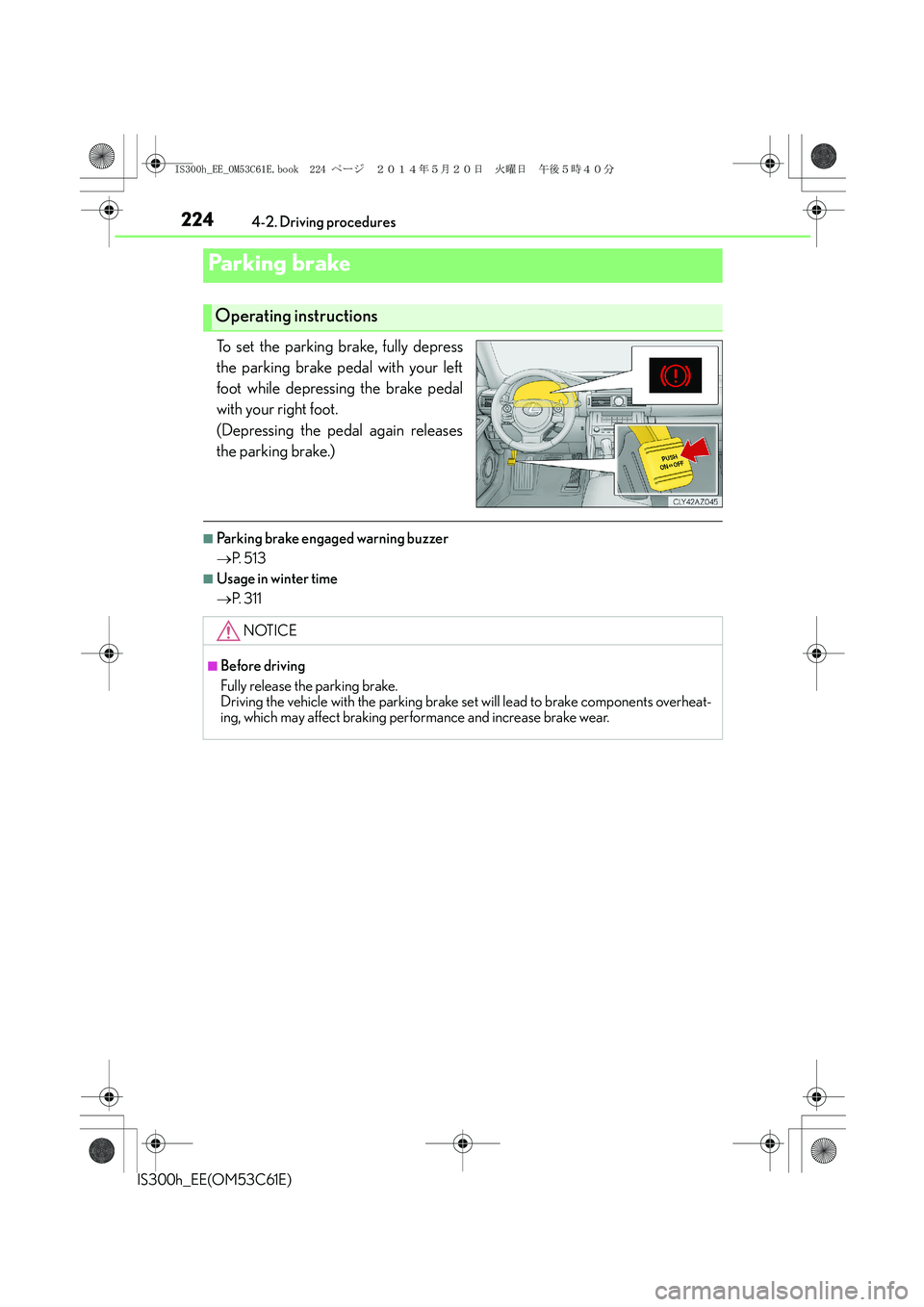 Lexus IS300h 2014 Owners Manual 2244-2. Driving procedures
IS300h_EE(OM53C61E)
To set the parking brake, fully depress
the parking brake pedal with your left
foot while depressing the brake pedal
with your right foot.
(Depressing t Lexus IS300h 2014 Owners Manual 2244-2. Driving procedures
IS300h_EE(OM53C61E)
To set the parking brake, fully depress
the parking brake pedal with your left
foot while depressing the brake pedal
with your right foot.
(Depressing t
