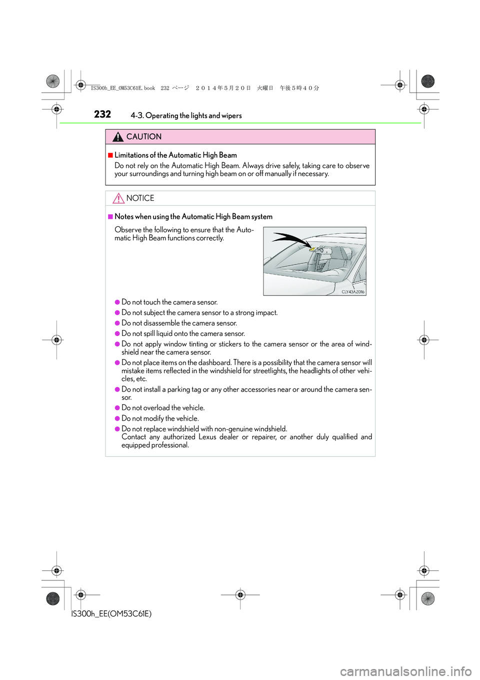 Lexus IS300h 2014 Owners Manual 2324-3. Operating the lights and wipers
IS300h_EE(OM53C61E)
CAUTION
■Limitations of the Automatic High Beam
Do not rely on the Automatic High Beam. Always drive safely, taking care to observe
your s Lexus IS300h 2014 Owners Manual 2324-3. Operating the lights and wipers
IS300h_EE(OM53C61E)
CAUTION
■Limitations of the Automatic High Beam
Do not rely on the Automatic High Beam. Always drive safely, taking care to observe
your s
