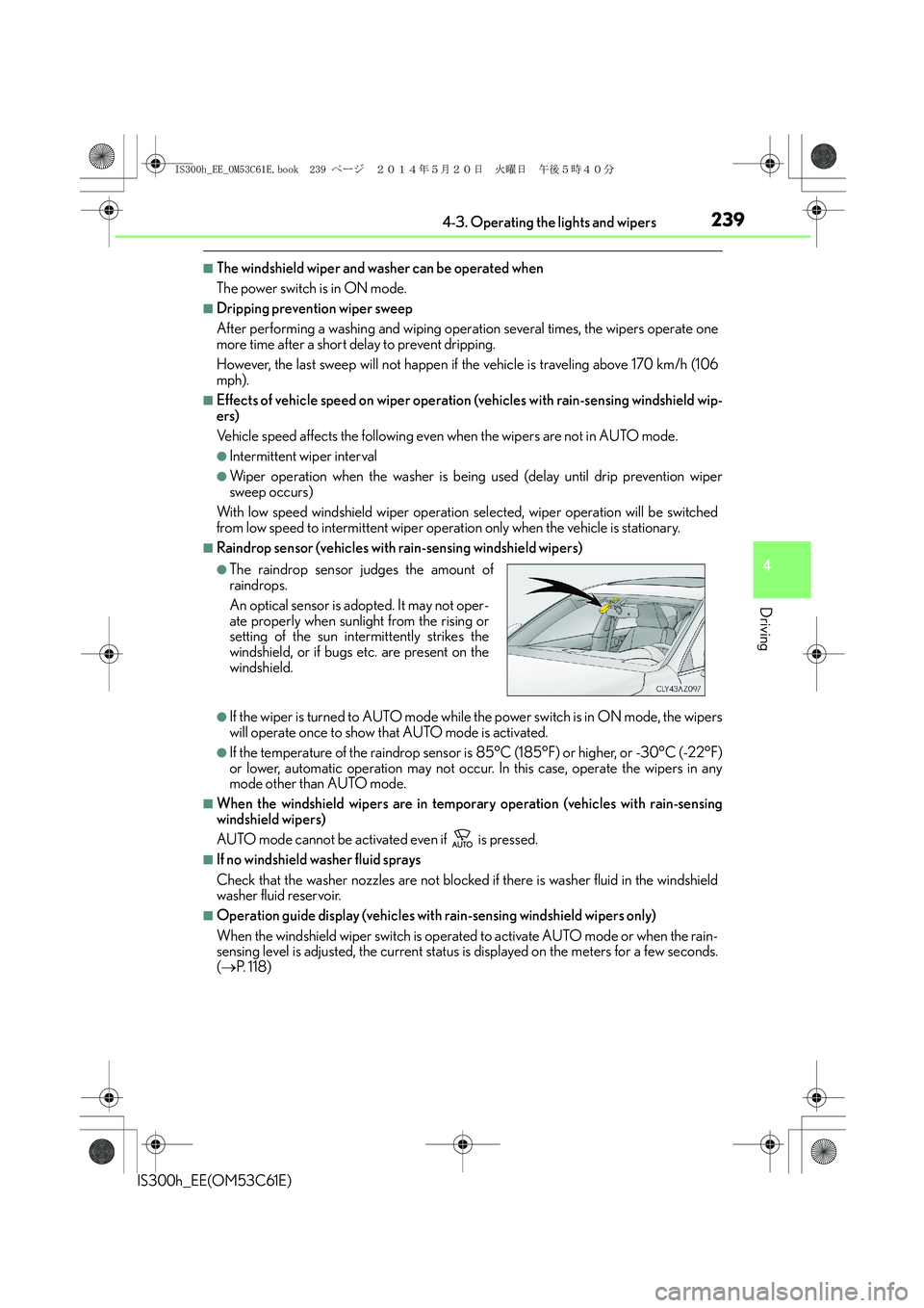 Lexus IS300h 2014  Owners Manual 2394-3. Operating the lights and wipers
4
Driving
IS300h_EE(OM53C61E)
■The windshield wiper and washer can be operated when
The power switch is in ON mode.
■Dripping prevention wiper sweep
After p