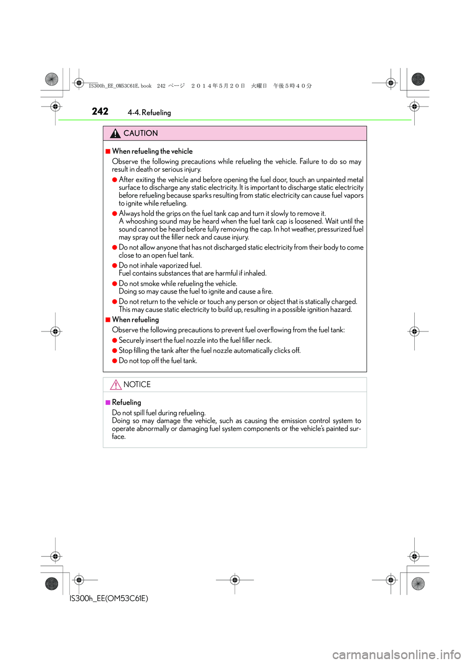 Lexus IS300h 2014 Owners Manual 2424-4. Refueling
IS300h_EE(OM53C61E)
CAUTION
■When refueling the vehicle
Observe the following precautions while refueling the vehicle. Failure to do so may
result in death or serious injury.
●Af Lexus IS300h 2014 Owners Manual 2424-4. Refueling
IS300h_EE(OM53C61E)
CAUTION
■When refueling the vehicle
Observe the following precautions while refueling the vehicle. Failure to do so may
result in death or serious injury.
●Af