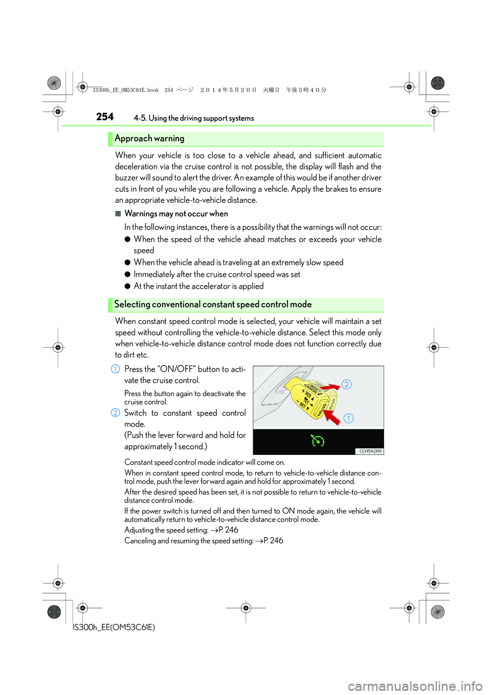 Lexus IS300h 2014 Owners Manual 2544-5. Using the driving support systems
IS300h_EE(OM53C61E)
When your vehicle is too close to a vehicle ahead, and sufficient automatic
deceleration via the cruise control is not possible, the displ Lexus IS300h 2014 Owners Manual 2544-5. Using the driving support systems
IS300h_EE(OM53C61E)
When your vehicle is too close to a vehicle ahead, and sufficient automatic
deceleration via the cruise control is not possible, the displ