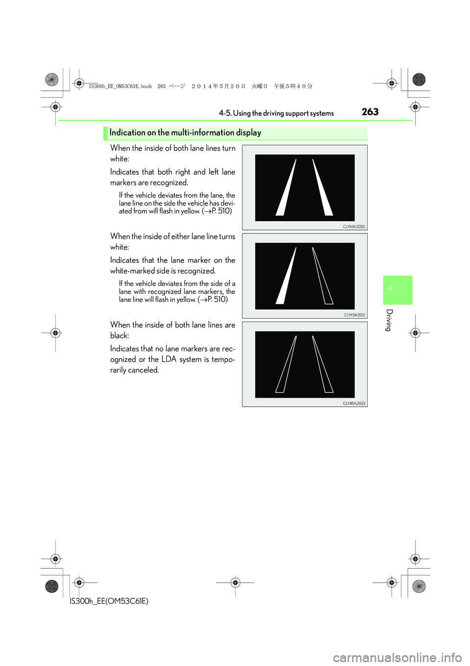 Lexus IS300h 2014 Owners Manual 2634-5. Using the driving support systems
4
Driving
IS300h_EE(OM53C61E)
When the inside of both lane lines turn
white:
Indicates that both right and left lane
markers are recognized.
If the vehicle d Lexus IS300h 2014 Owners Manual 2634-5. Using the driving support systems
4
Driving
IS300h_EE(OM53C61E)
When the inside of both lane lines turn
white:
Indicates that both right and left lane
markers are recognized.
If the vehicle d