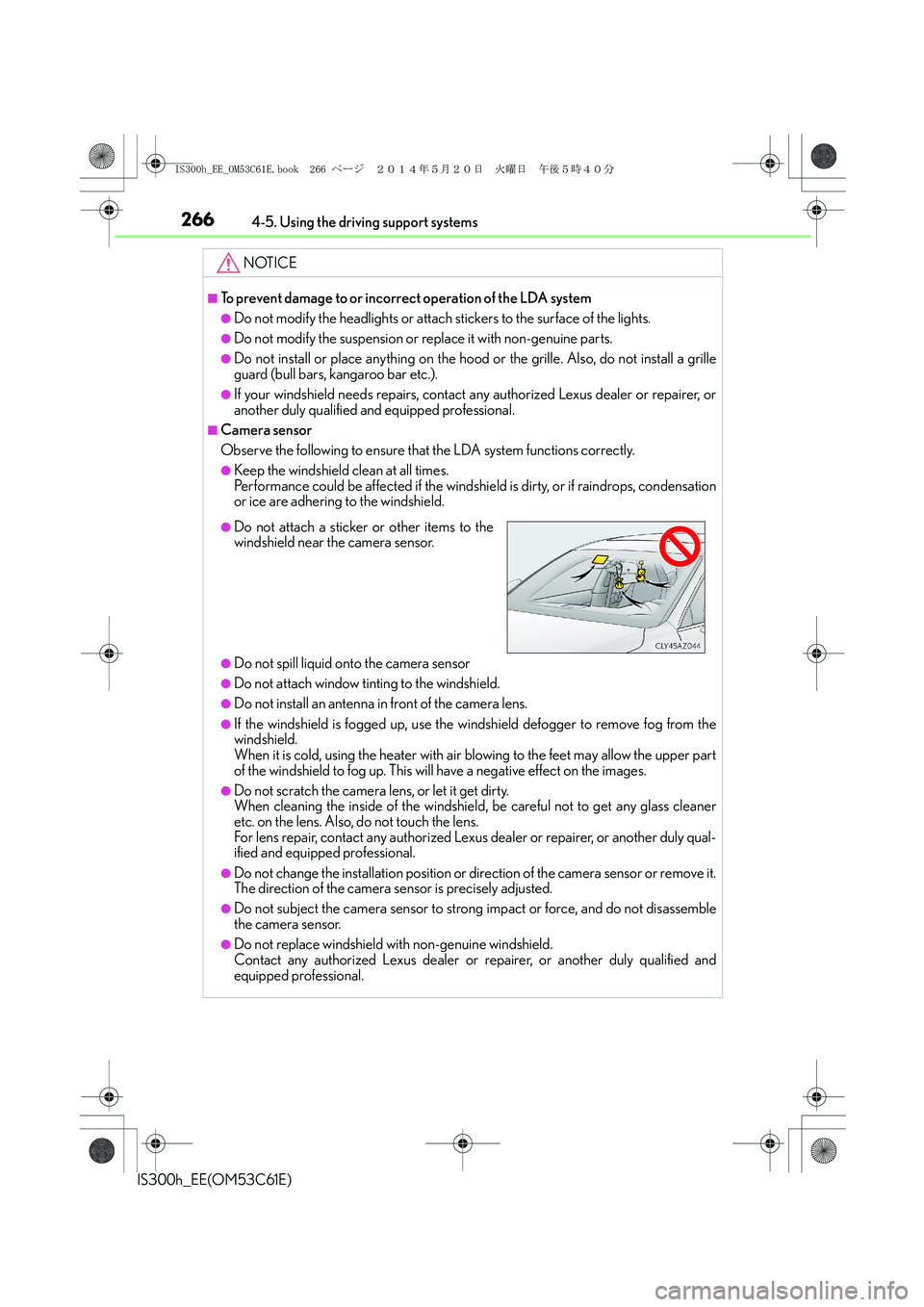 Lexus IS300h 2014 Owners Manual 2664-5. Using the driving support systems
IS300h_EE(OM53C61E)
NOTICE
■To prevent damage to or incorrect operation of the LDA system
●Do not modify the headlights or attach stickers to the surface Lexus IS300h 2014 Owners Manual 2664-5. Using the driving support systems
IS300h_EE(OM53C61E)
NOTICE
■To prevent damage to or incorrect operation of the LDA system
●Do not modify the headlights or attach stickers to the surface
