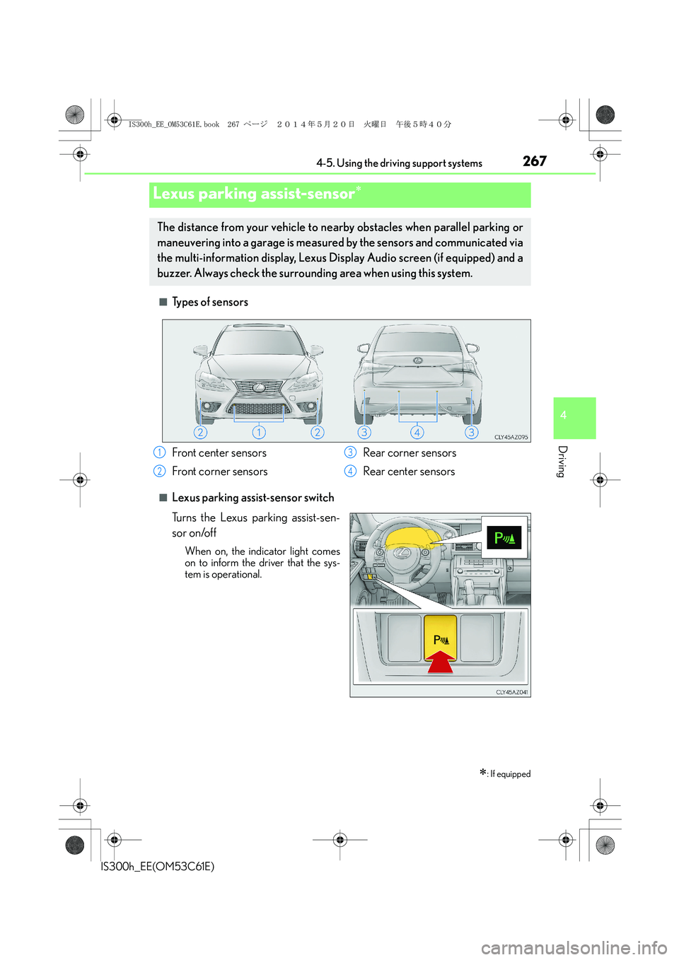 Lexus IS300h 2014 Owners Manual 2674-5. Using the driving support systems
4
Driving
IS300h_EE(OM53C61E)
■Types of sensors
■Lexus parking assist-sensor switch
Turns the Lexus parking assist-sen-
sor on/off
When on, the indicator Lexus IS300h 2014 Owners Manual 2674-5. Using the driving support systems
4
Driving
IS300h_EE(OM53C61E)
■Types of sensors
■Lexus parking assist-sensor switch
Turns the Lexus parking assist-sen-
sor on/off
When on, the indicator