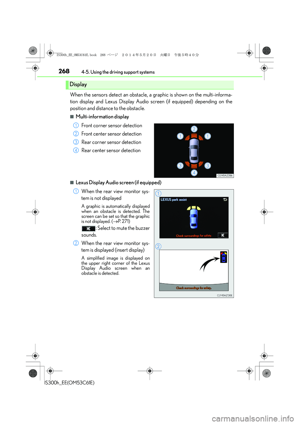 Lexus IS300h 2014 Owners Manual 2684-5. Using the driving support systems
IS300h_EE(OM53C61E)
When the sensors detect an obstacle, a graphic is shown on the multi-informa-
tion display and Lexus Display Audio screen (if equipped) de Lexus IS300h 2014 Owners Manual 2684-5. Using the driving support systems
IS300h_EE(OM53C61E)
When the sensors detect an obstacle, a graphic is shown on the multi-informa-
tion display and Lexus Display Audio screen (if equipped) de