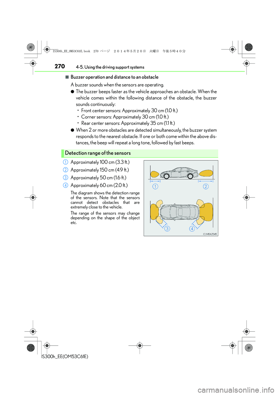 Lexus IS300h 2014 Owners Manual 2704-5. Using the driving support systems
IS300h_EE(OM53C61E)
■Buzzer operation and distance to an obstacle
A buzzer sounds when the sensors are operating.
●The buzzer beeps faster as the vehicle Lexus IS300h 2014 Owners Manual 2704-5. Using the driving support systems
IS300h_EE(OM53C61E)
■Buzzer operation and distance to an obstacle
A buzzer sounds when the sensors are operating.
●The buzzer beeps faster as the vehicle